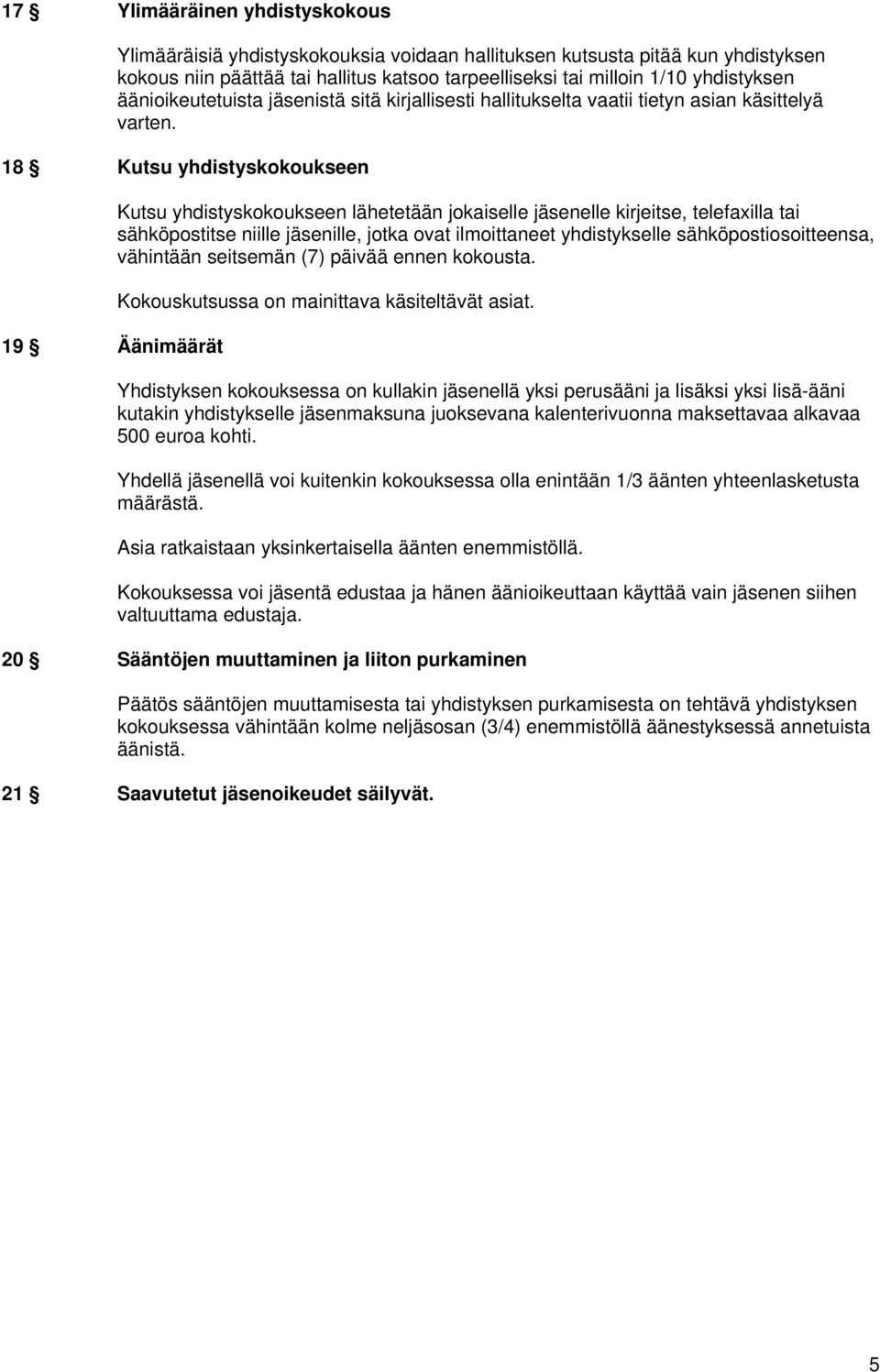 18 Kutsu yhdistyskokoukseen 19 Äänimäärät Kutsu yhdistyskokoukseen lähetetään jokaiselle jäsenelle kirjeitse, telefaxilla tai sähköpostitse niille jäsenille, jotka ovat ilmoittaneet yhdistykselle