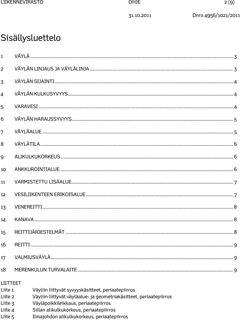 .. 8 15 REITTIJÄRJESTELMÄT... 8 16 REITTI... 9 17 VALMIUSVÄYLÄ... 9 18 MERENKULUN TURVALAITE.