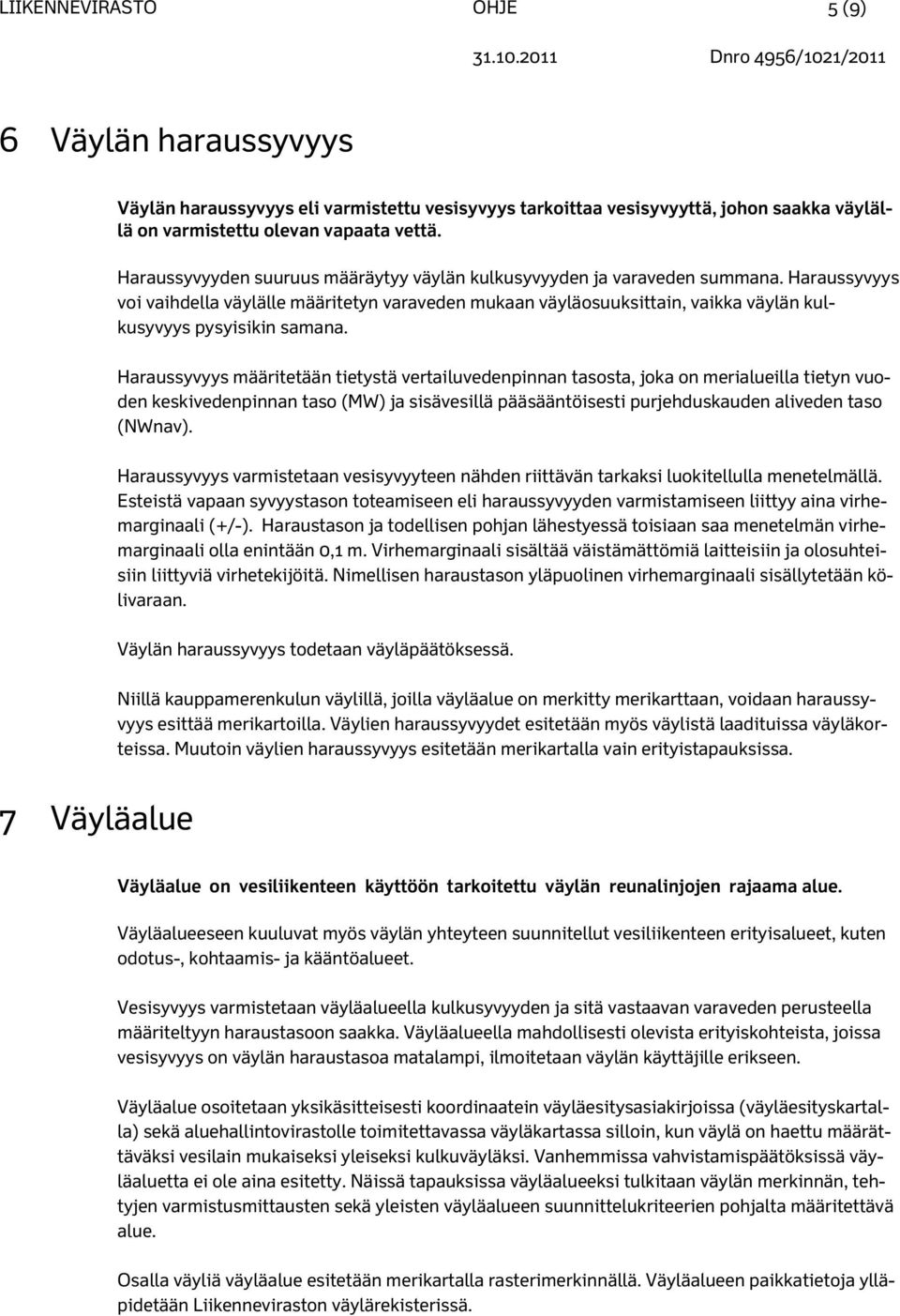 Haraussyvyys voi vaihdella väylälle määritetyn varaveden mukaan väyläosuuksittain, vaikka väylän kulkusyvyys pysyisikin samana.
