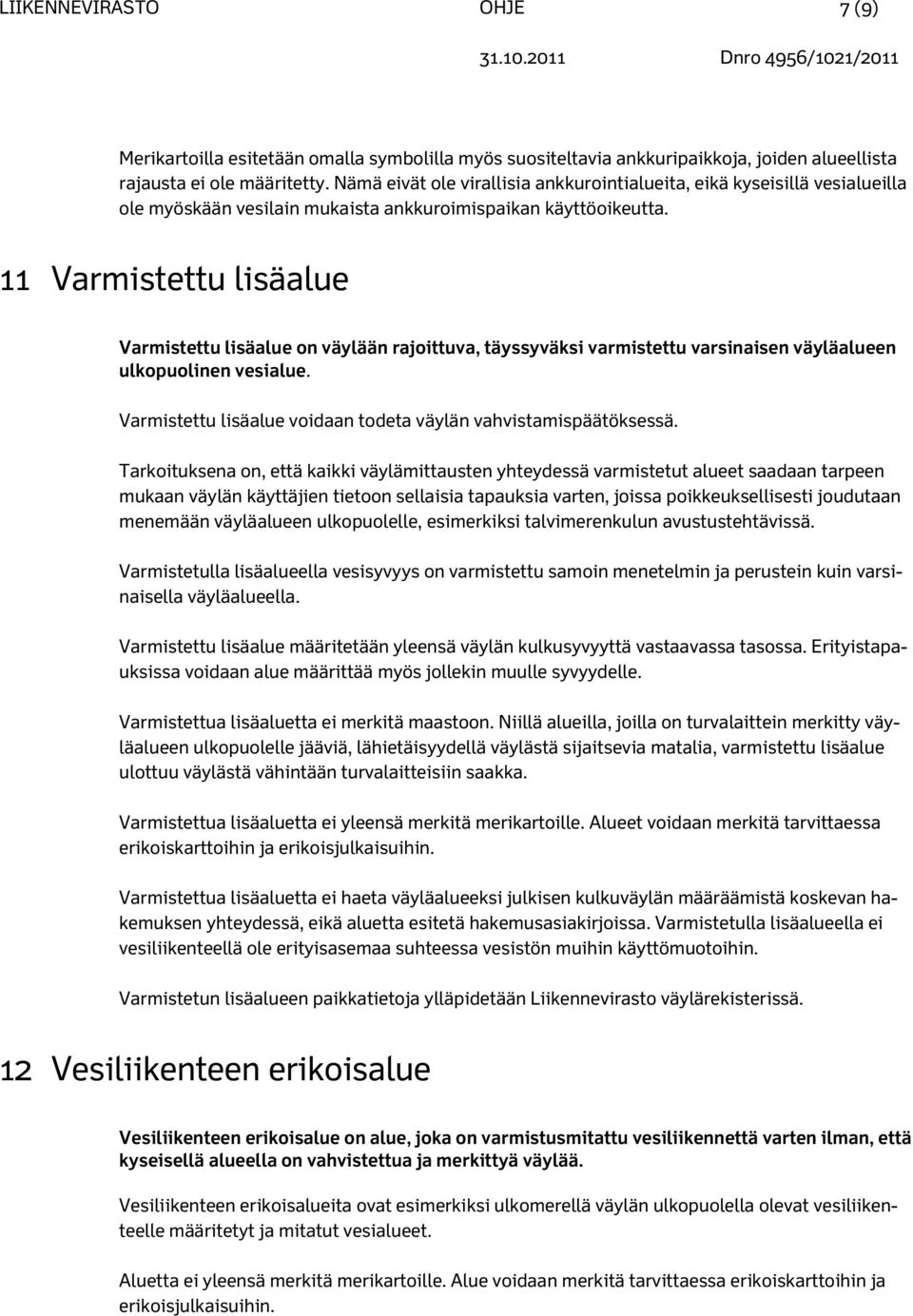 11 Varmistettu lisäalue Varmistettu lisäalue on väylään rajoittuva, täyssyväksi varmistettu varsinaisen väyläalueen ulkopuolinen vesialue.