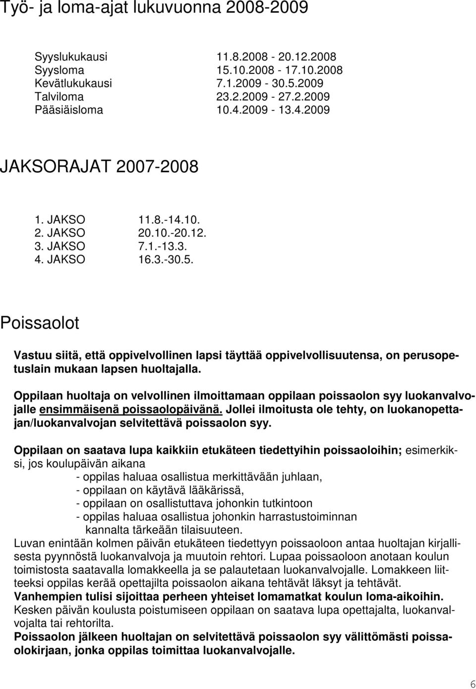 Poissaolot Vastuu siitä, että oppivelvollinen lapsi täyttää oppivelvollisuutensa, on perusopetuslain mukaan lapsen huoltajalla.