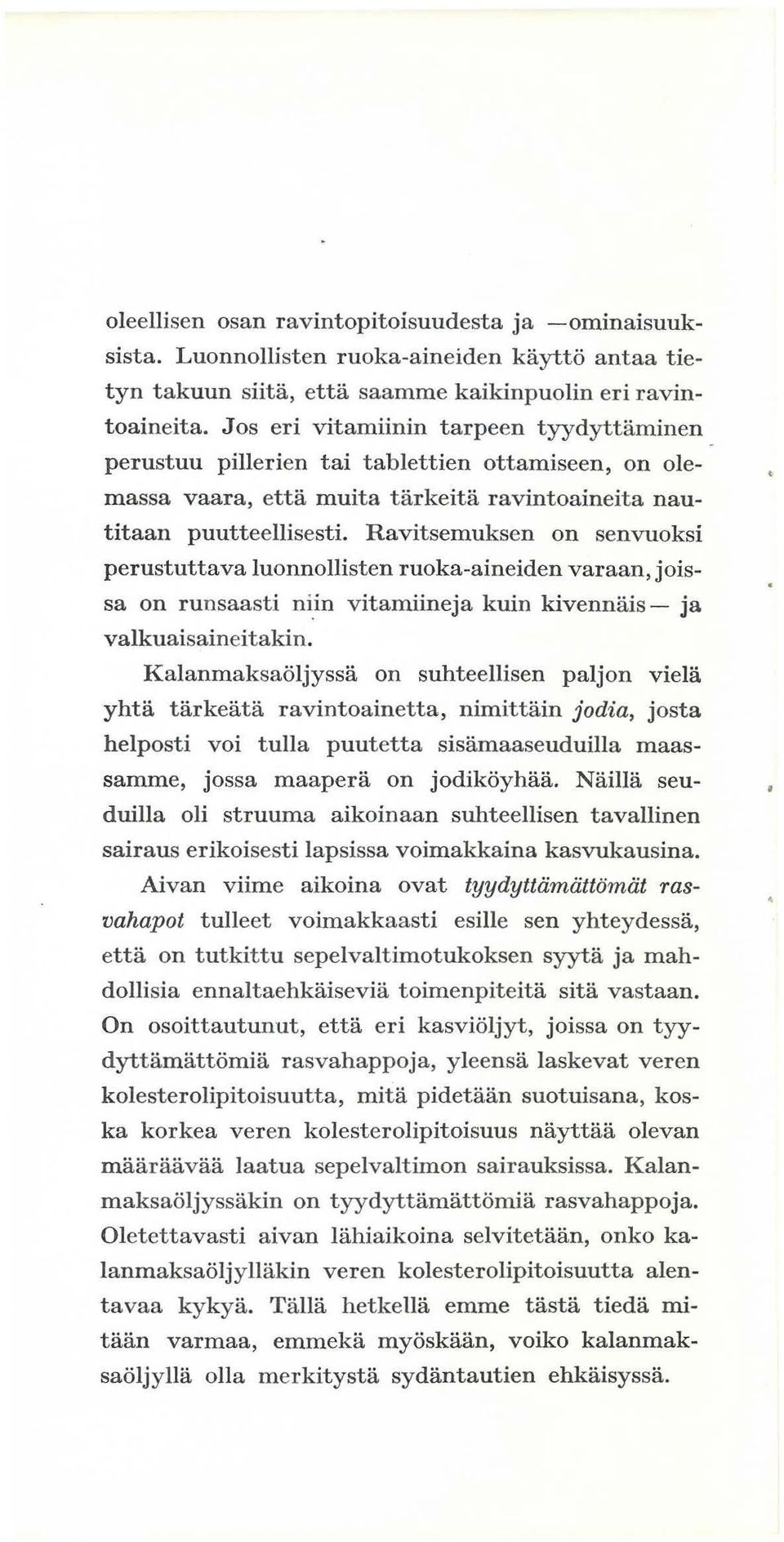Ravitsemuksen on senvuoksi perustuttava luonnollisten ruoka-aineiden varaan, joissa on runsaasti ni.in vitamiineja kuin kivennais - valkuaisaineitakin.