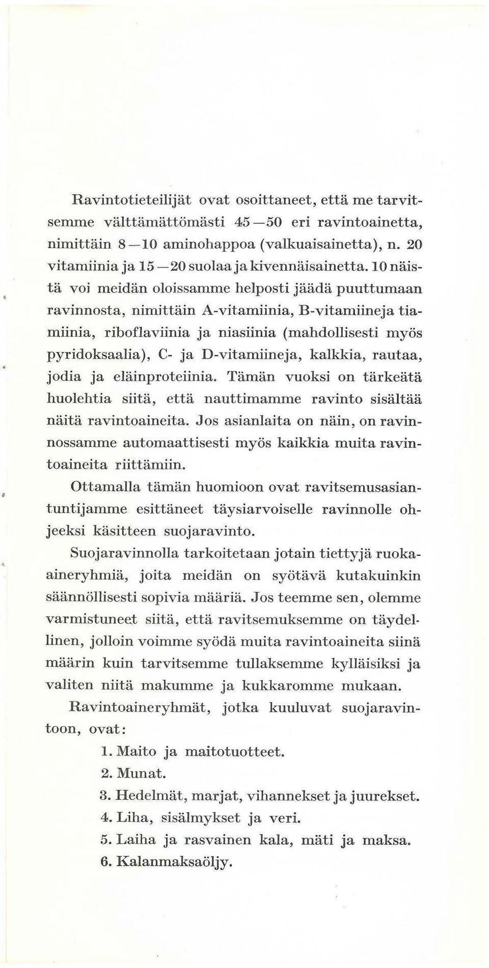10 naista voi meidan oloissamme helposti jaada puuttumaan ravinnosta, nimittain A-vitamiinia, B-vitamiineja tiamiinia, riboflaviinia ja niasiinia (mahdollisesti myiis pyridoksaalia), C- ja