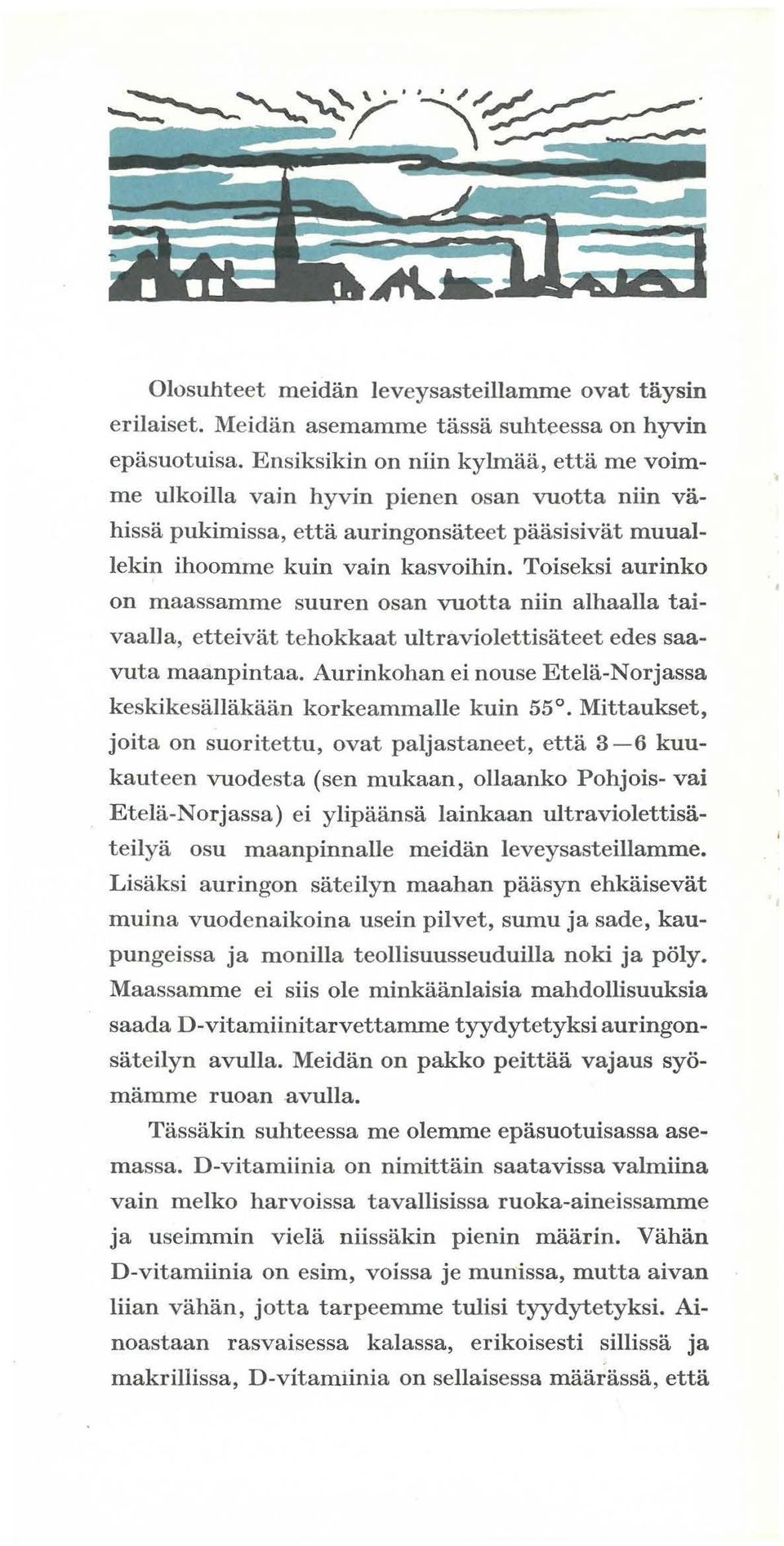 Toiseksi aurinko on maassamme suuren osan vuotta niin alhaalla taivaalla, etteivat tehokkaat ultraviolettisateet edes saavuta maanpintaa.