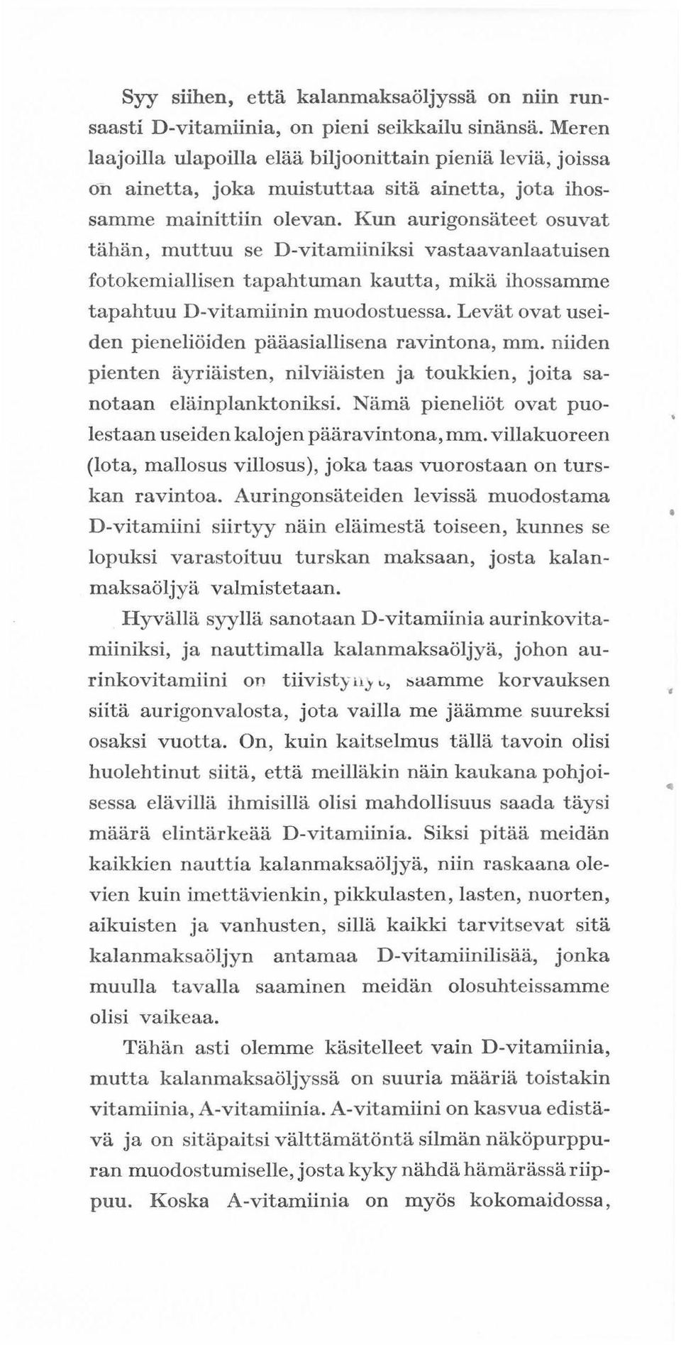 Kun aurigonsåteet osuvat tåhån, muttuu se D-vitamiiniksi vastaavanlaatuisen fotokemiallisen tapahtuman kautta, mikå ihossamme tapahtuu D-vitamiinin muodostuessa.