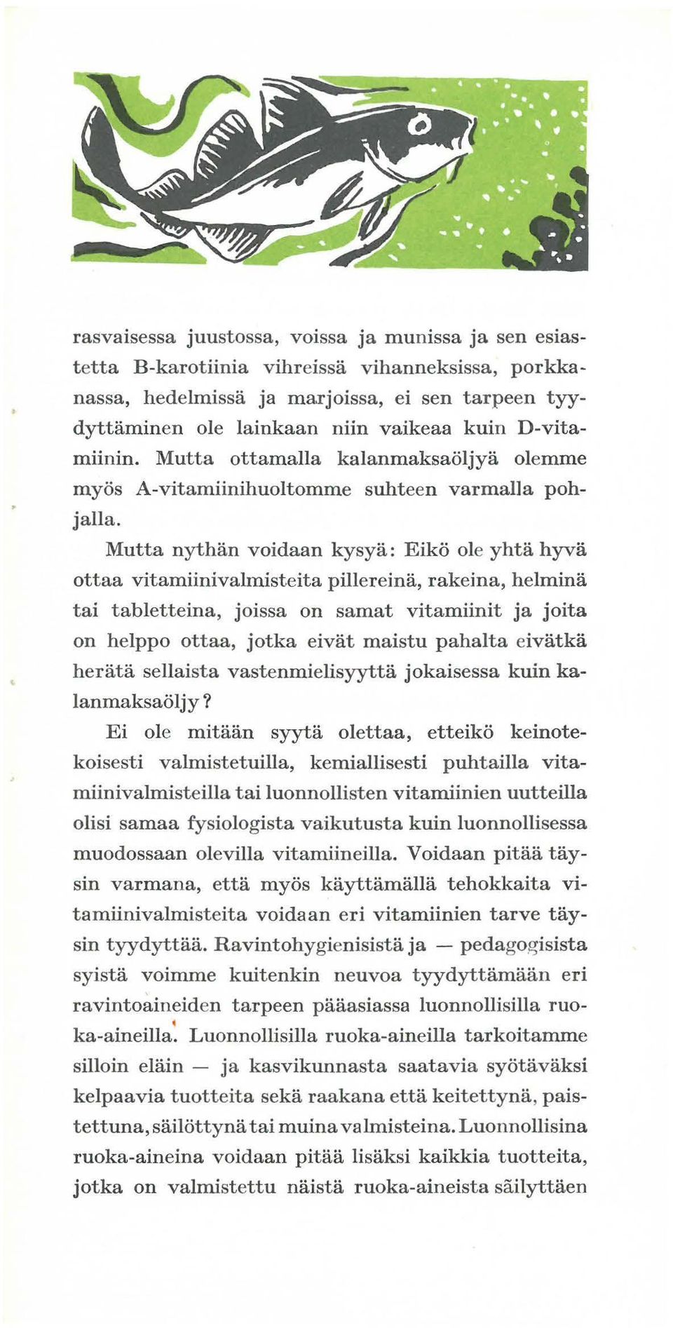 Mutta nythan voidaan kysya: Eiki:i ole yhta hyva ottaa vitamiinivalmisteita pillereina, rakeina, helmina tai tabletteina, joissa on samat vitamiinit ja joita on helppo ottaa, jotka eivat maistu