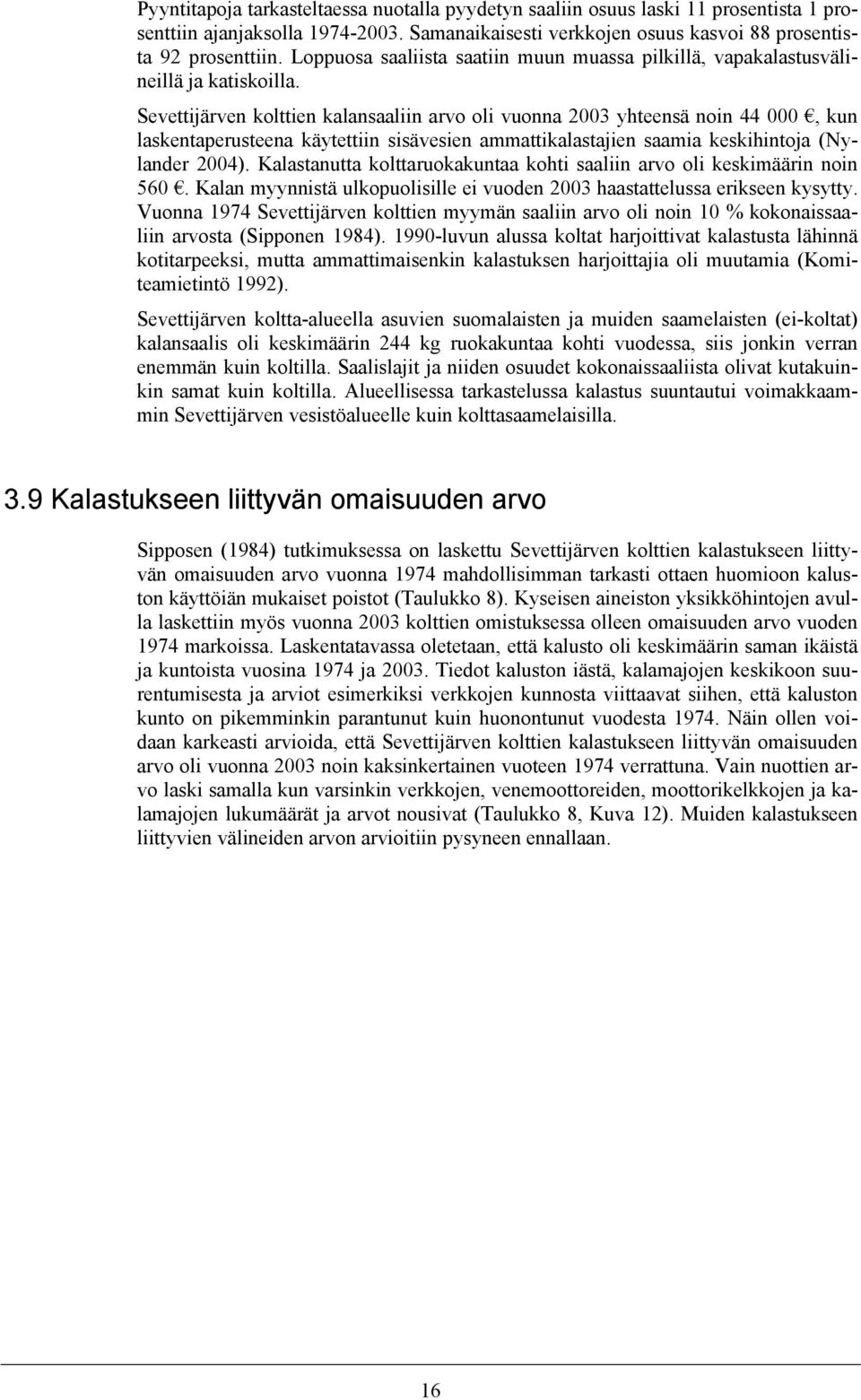 Sevettijärven kolttien kalansaaliin arvo oli vuonna 2003 yhteensä noin 44 000, kun laskentaperusteena käytettiin sisävesien ammattikalastajien saamia keskihintoja (Nylander 2004).