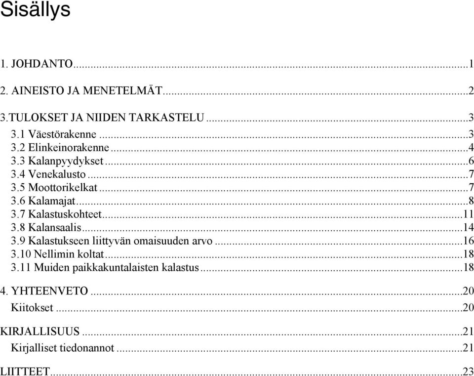 8 Kalansaalis...14 3.9 Kalastukseen liittyvän omaisuuden arvo...16 3.10 Nellimin koltat...18 3.