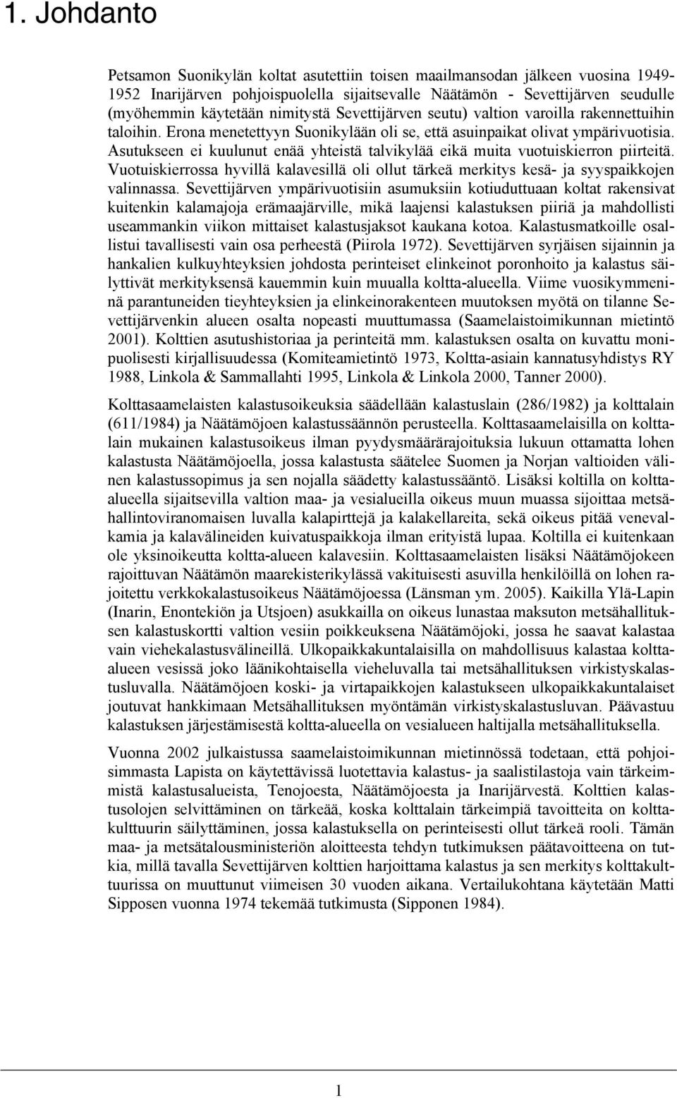 Asutukseen ei kuulunut enää yhteistä talvikylää eikä muita vuotuiskierron piirteitä. Vuotuiskierrossa hyvillä kalavesillä oli ollut tärkeä merkitys kesä- ja syyspaikkojen valinnassa.