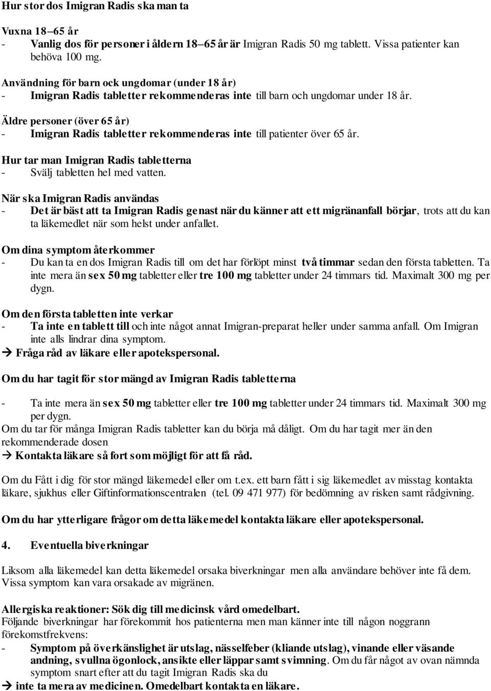 Äldre personer (över 65 år) - Imigran Radis tabletter rekommenderas inte till patienter över 65 år. Hur tar man Imigran Radis tabletterna - Svälj tabletten hel med vatten.
