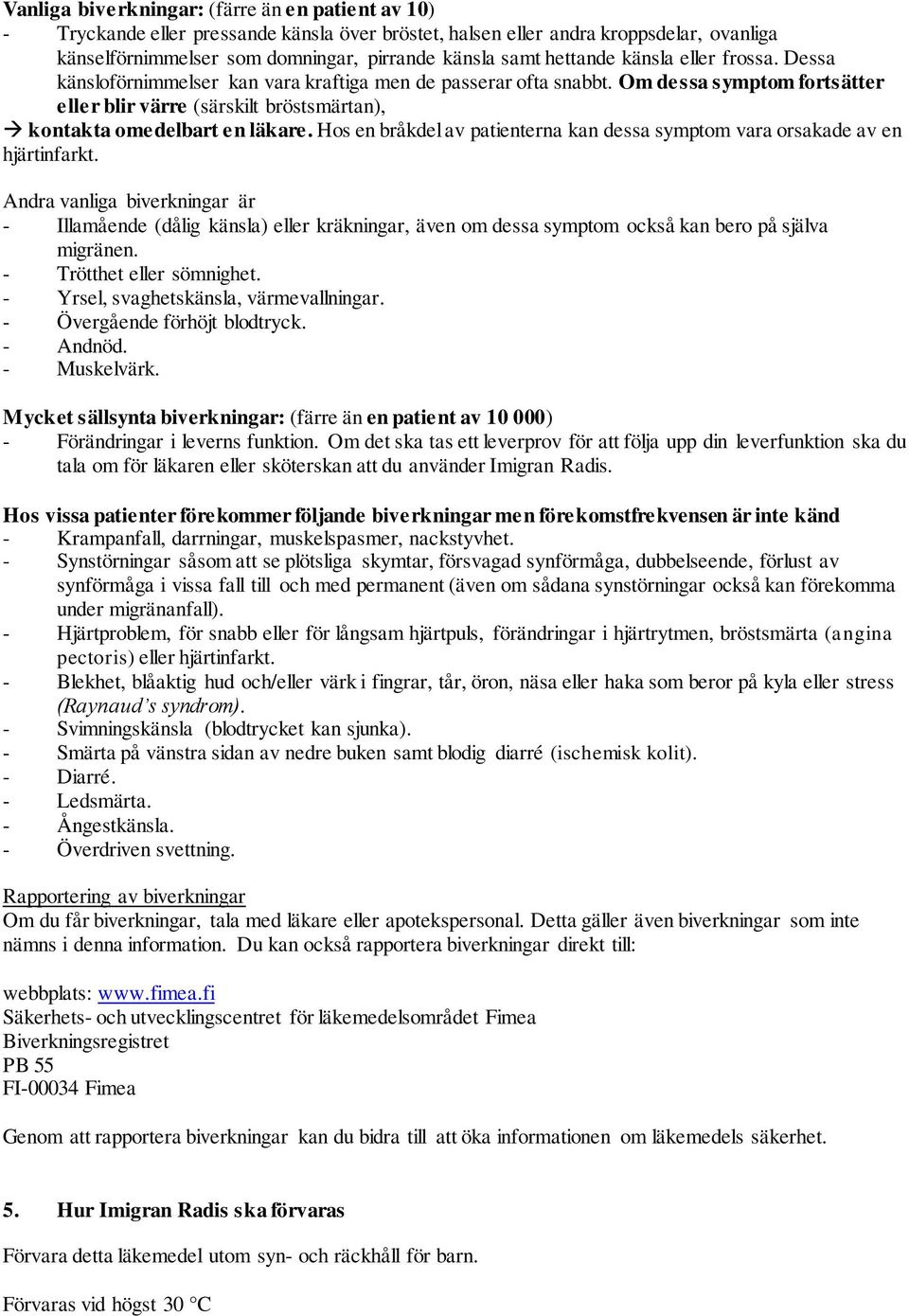 Om dessa symptom fortsätter eller blir värre (särskilt bröstsmärtan), kontakta omedelbart en läkare. Hos en bråkdel av patienterna kan dessa symptom vara orsakade av en hjärtinfarkt.