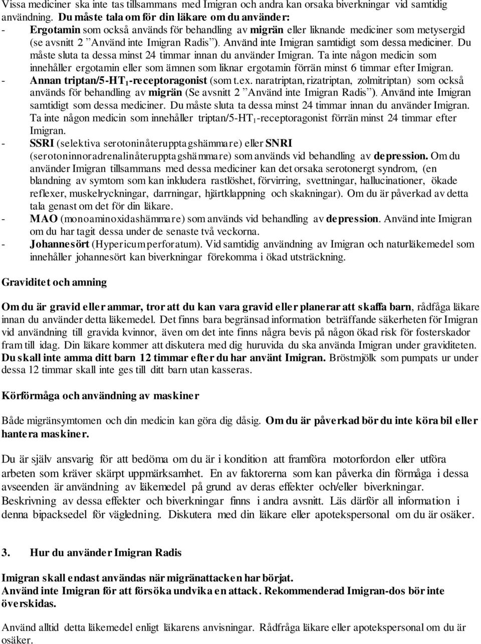 Använd inte Imigran samtidigt som dessa mediciner. Du måste sluta ta dessa minst 24 timmar innan du använder Imigran.