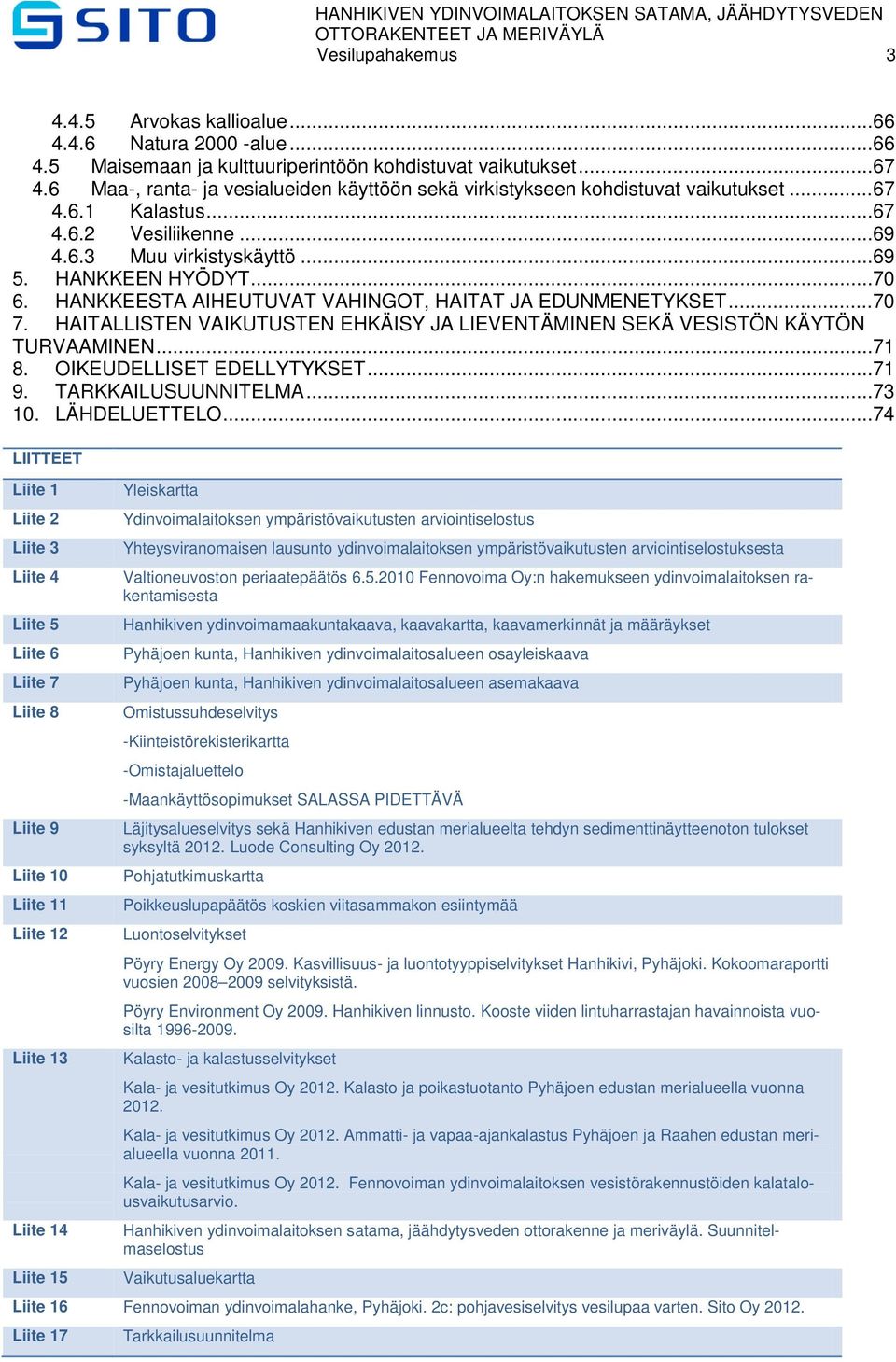 HANKKEESTA AIHEUTUVAT VAHINGOT, HAITAT JA EDUNMENETYKSET... 70 7. HAITALLISTEN VAIKUTUSTEN EHKÄISY JA LIEVENTÄMINEN SEKÄ VESISTÖN KÄYTÖN TURVAAMINEN... 71 8. OIKEUDELLISET EDELLYTYKSET... 71 9.