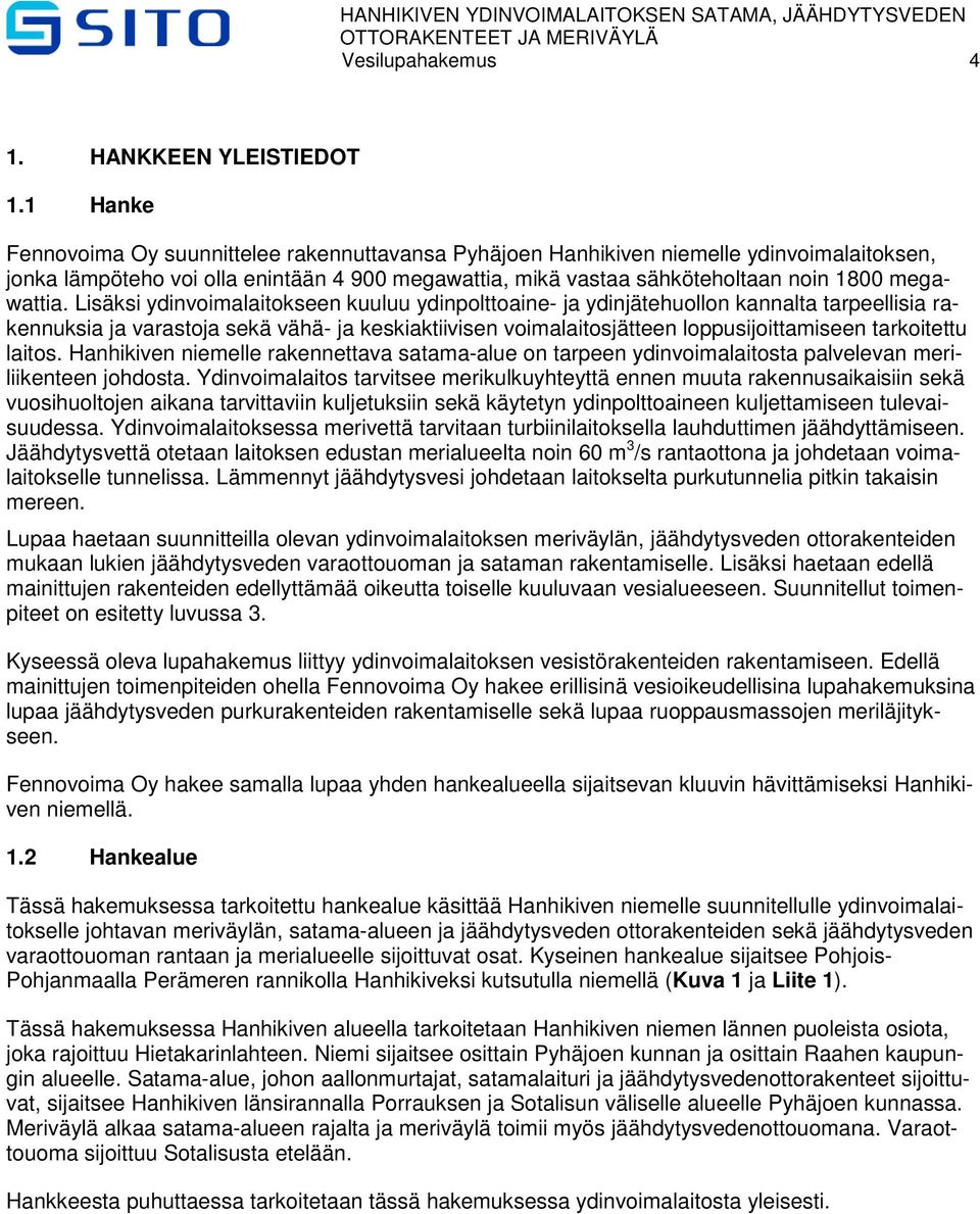 Lisäksi ydinvoimalaitokseen kuuluu ydinpolttoaine- ja ydinjätehuollon kannalta tarpeellisia rakennuksia ja varastoja sekä vähä- ja keskiaktiivisen voimalaitosjätteen loppusijoittamiseen tarkoitettu
