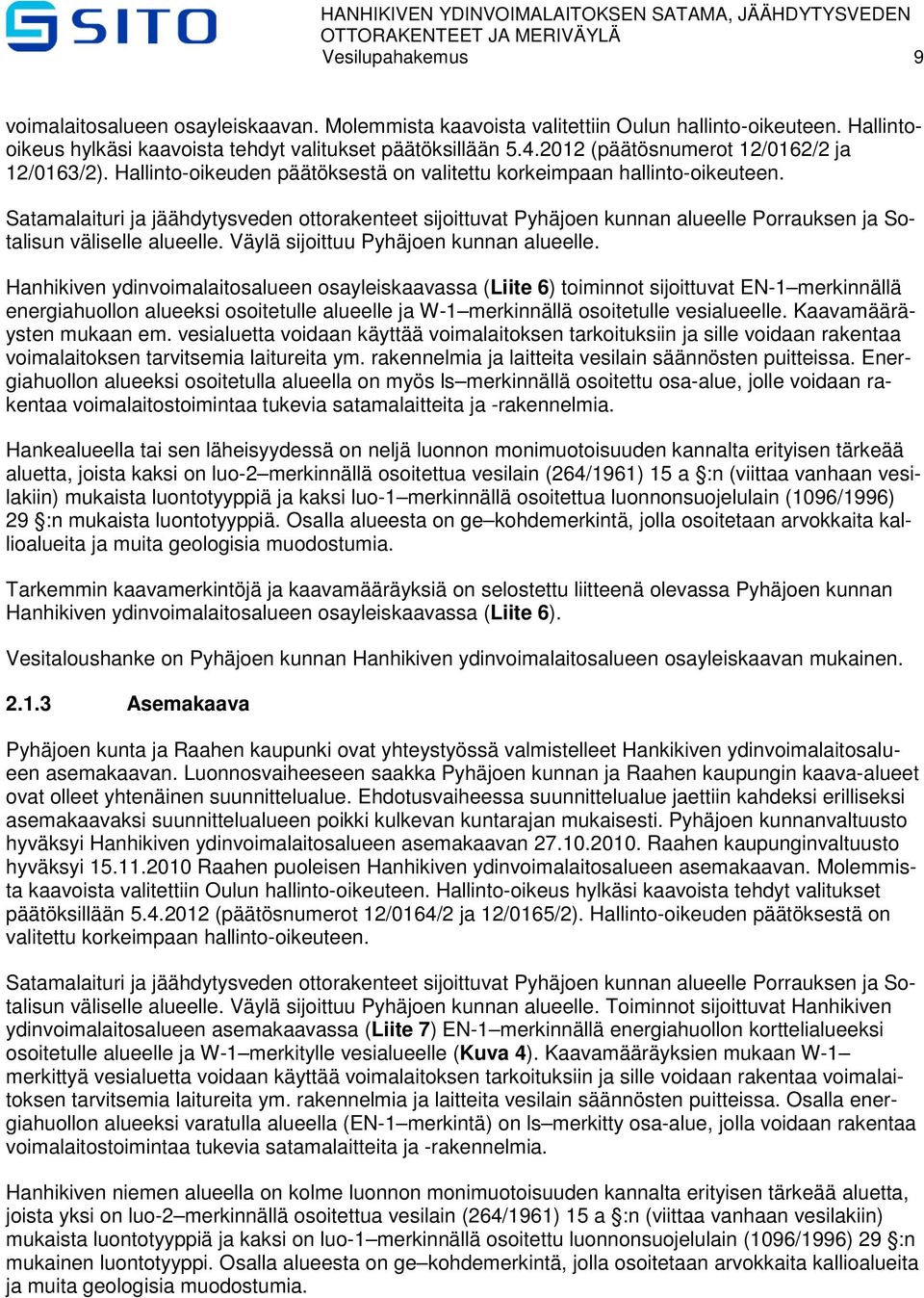 Satamalaituri ja jäähdytysveden ottorakenteet sijoittuvat Pyhäjoen kunnan alueelle Porrauksen ja Sotalisun väliselle alueelle. Väylä sijoittuu Pyhäjoen kunnan alueelle.