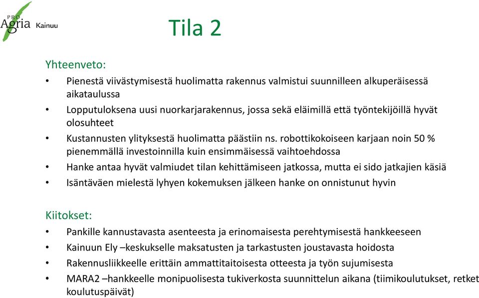 robottikokoiseen karjaan noin 50 % pienemmällä investoinnilla kuin ensimmäisessä vaihtoehdossa Hanke antaa hyvät valmiudet tilan kehittämiseen jatkossa, mutta ei sido jatkajien käsiä Isäntäväen