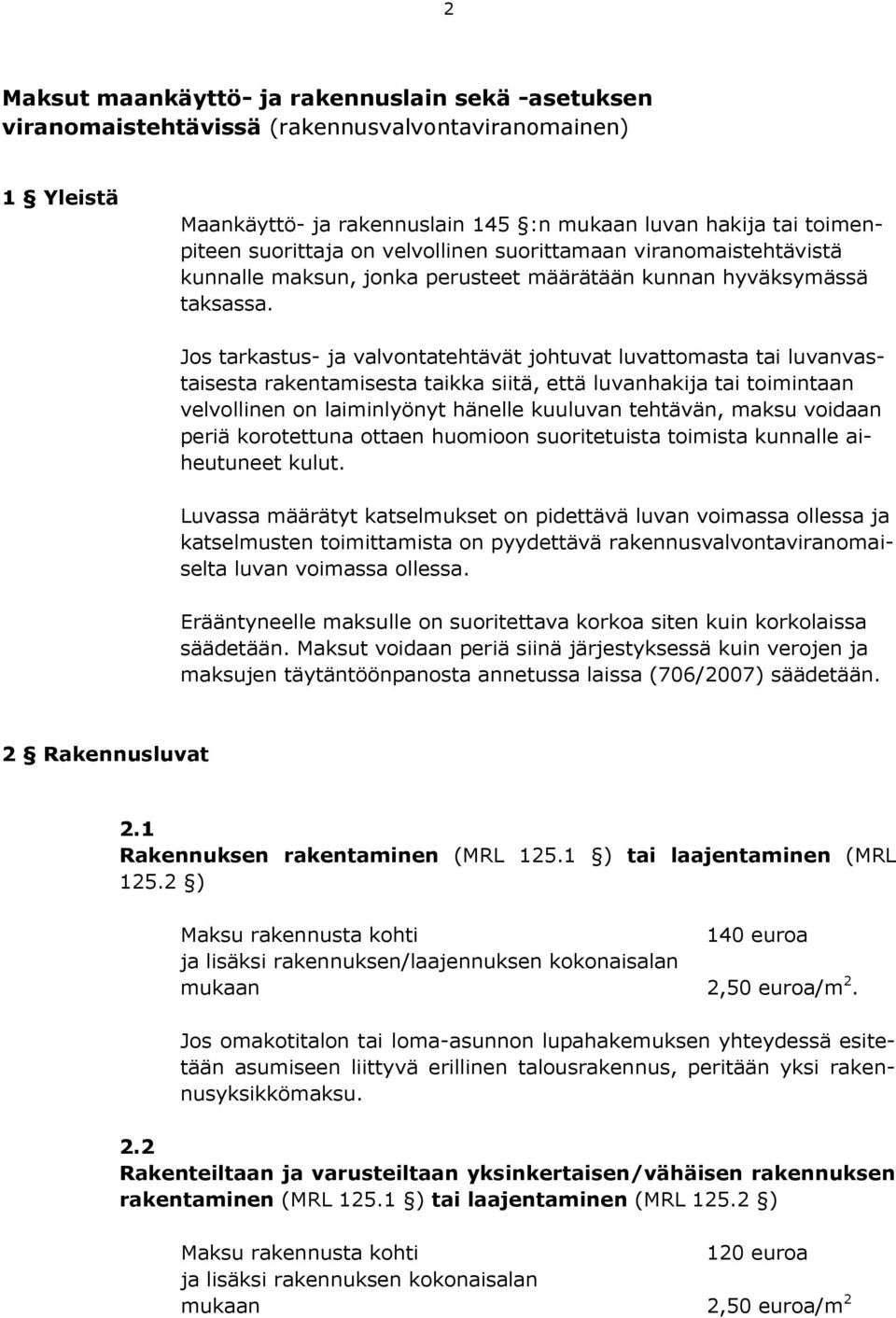 Jos tarkastus- ja valvontatehtävät johtuvat luvattomasta tai luvanvastaisesta rakentamisesta taikka siitä, että luvanhakija tai toimintaan velvollinen on laiminlyönyt hänelle kuuluvan tehtävän,