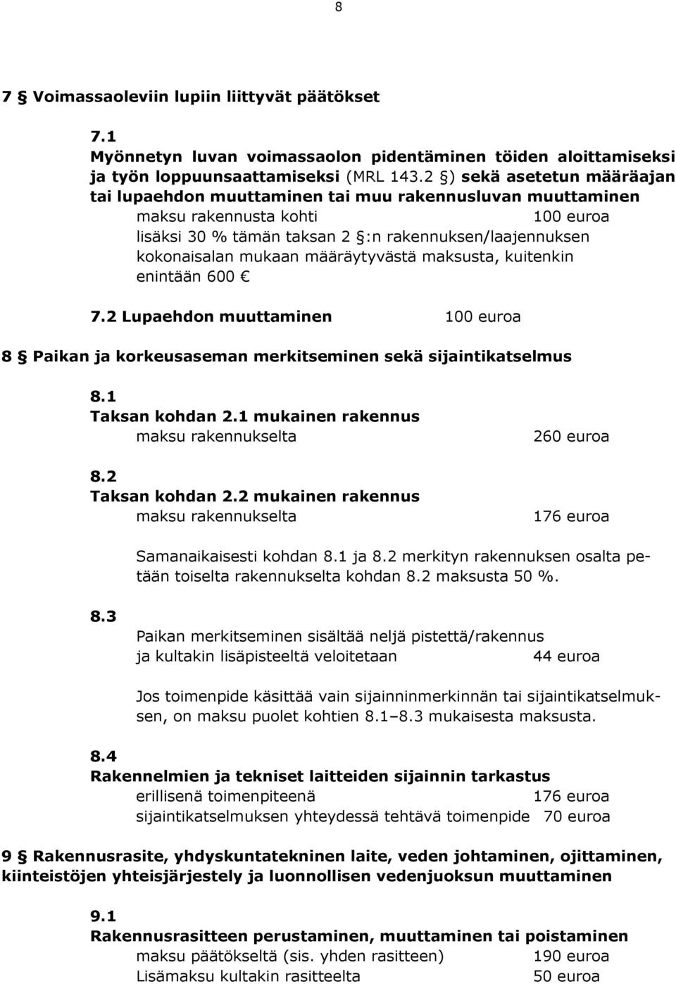 määräytyvästä sta, kuitenkin enintään 600 7.2 Lupaehdon muuttaminen 100 euroa 8 Paikan ja korkeusaseman merkitseminen sekä sijaintikatselmus 8.1 Taksan kohdan 2.1 mukainen rakennus rakennukselta 8.