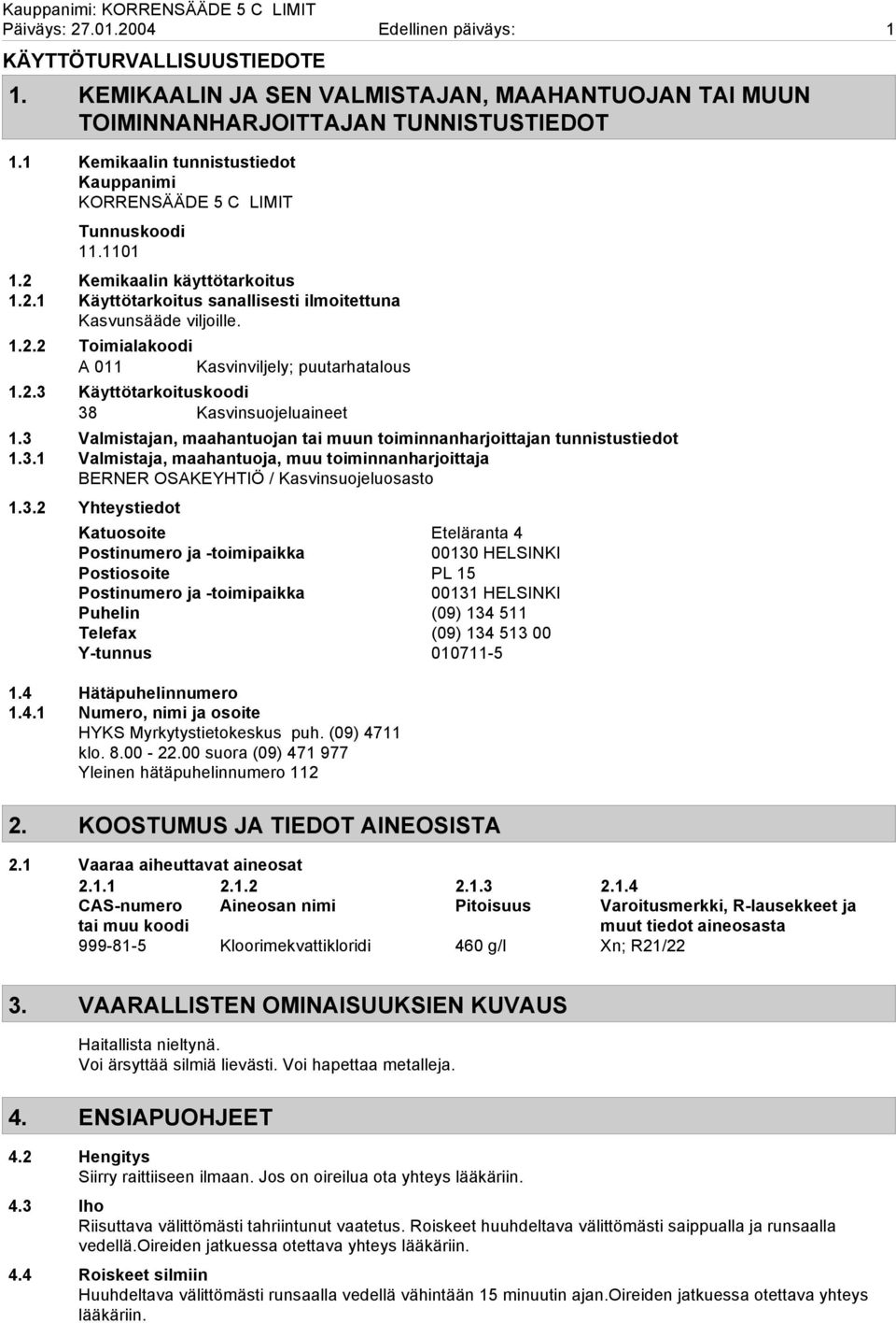 2.3 Käyttötarkoituskoodi 38 Kasvinsuojeluaineet 1.3 Valmistajan, maahantuojan tai muun toiminnanharjoittajan tunnistustiedot 1.3.1 Valmistaja, maahantuoja, muu toiminnanharjoittaja BERNER OSAKEYHTIÖ / Kasvinsuojeluosasto 1.