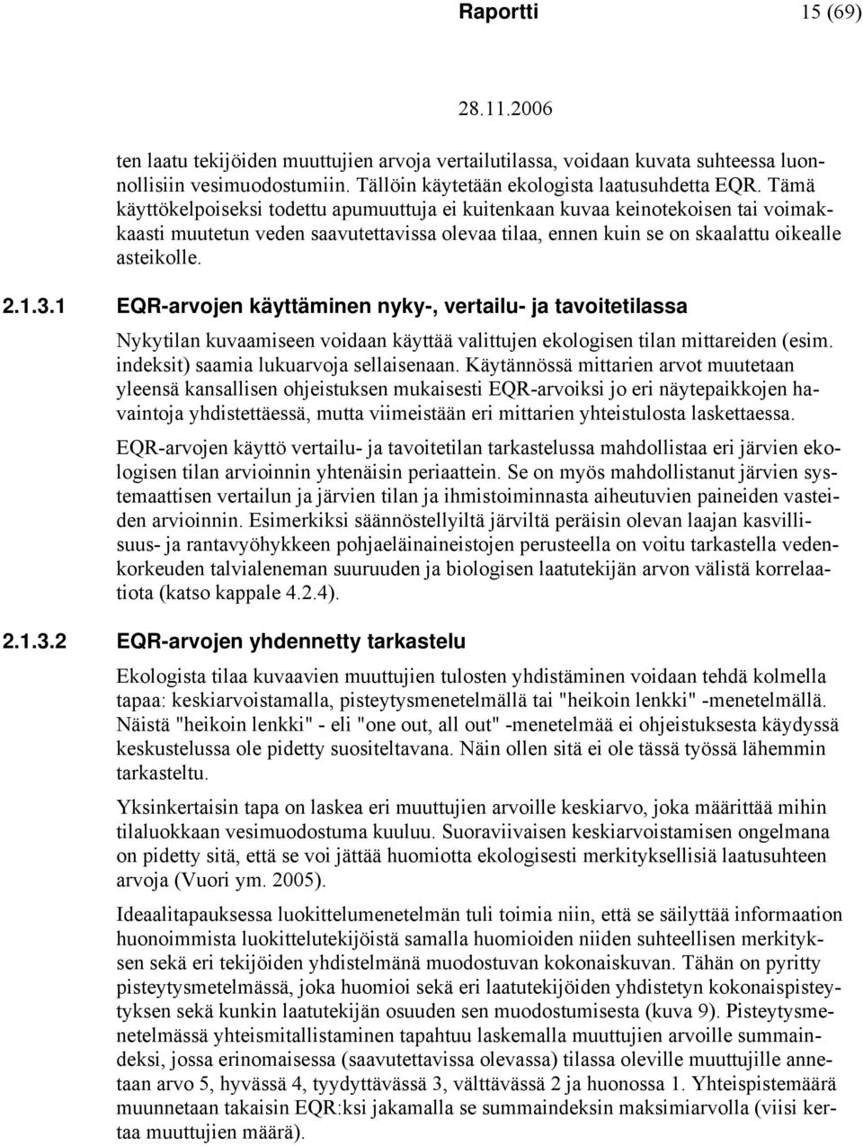 1 EQR-arvojen käyttäminen nyky-, vertailu- ja tavoitetilassa Nykytilan kuvaamiseen voidaan käyttää valittujen ekologisen tilan mittareiden (esim. indeksit) saamia lukuarvoja sellaisenaan.