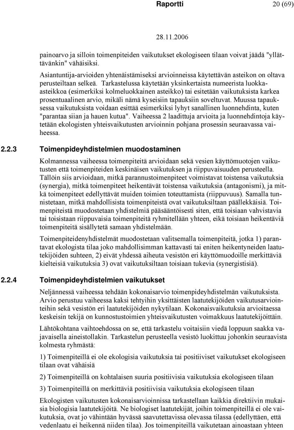 Tarkastelussa käytetään yksinkertaista numeerista luokkaasteikkoa (esimerkiksi kolmeluokkainen asteikko) tai esitetään vaikutuksista karkea prosentuaalinen arvio, mikäli nämä kyseisiin tapauksiin