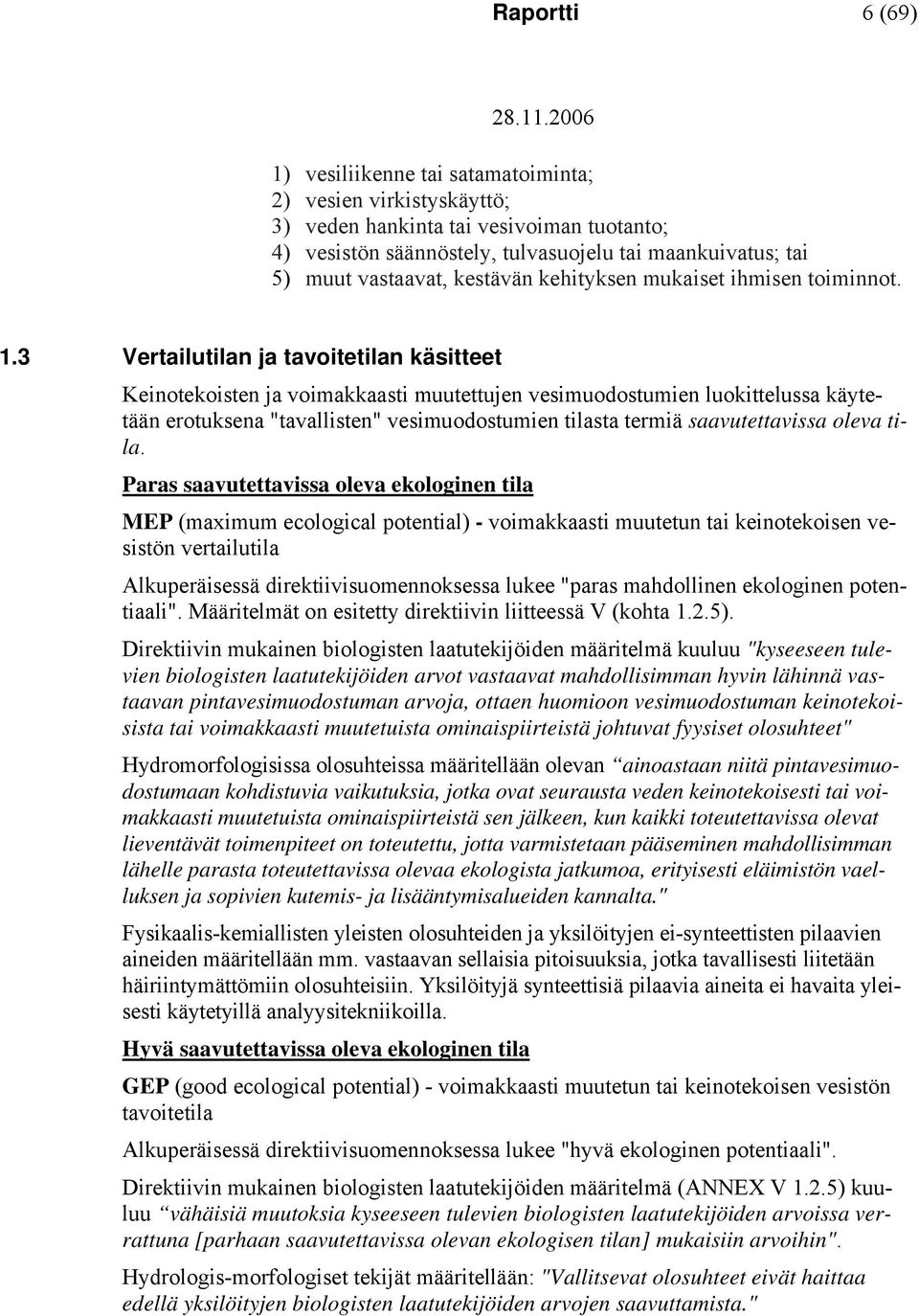 3 Vertailutilan ja tavoitetilan käsitteet Keinotekoisten ja voimakkaasti muutettujen vesimuodostumien luokittelussa käytetään erotuksena "tavallisten" vesimuodostumien tilasta termiä saavutettavissa