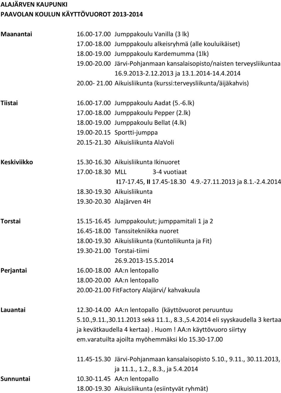 00 Jumppakoulu Aadat (5.-6.lk) 17.00-18.00 Jumppakoulu Pepper (2.lk) 18.00-19.00 Jumppakoulu Bellat (4.lk) 19.00-20.15 Sportti-jumppa 20.15-21.30 Aikuisliikunta AlaVoli 15.30-16.
