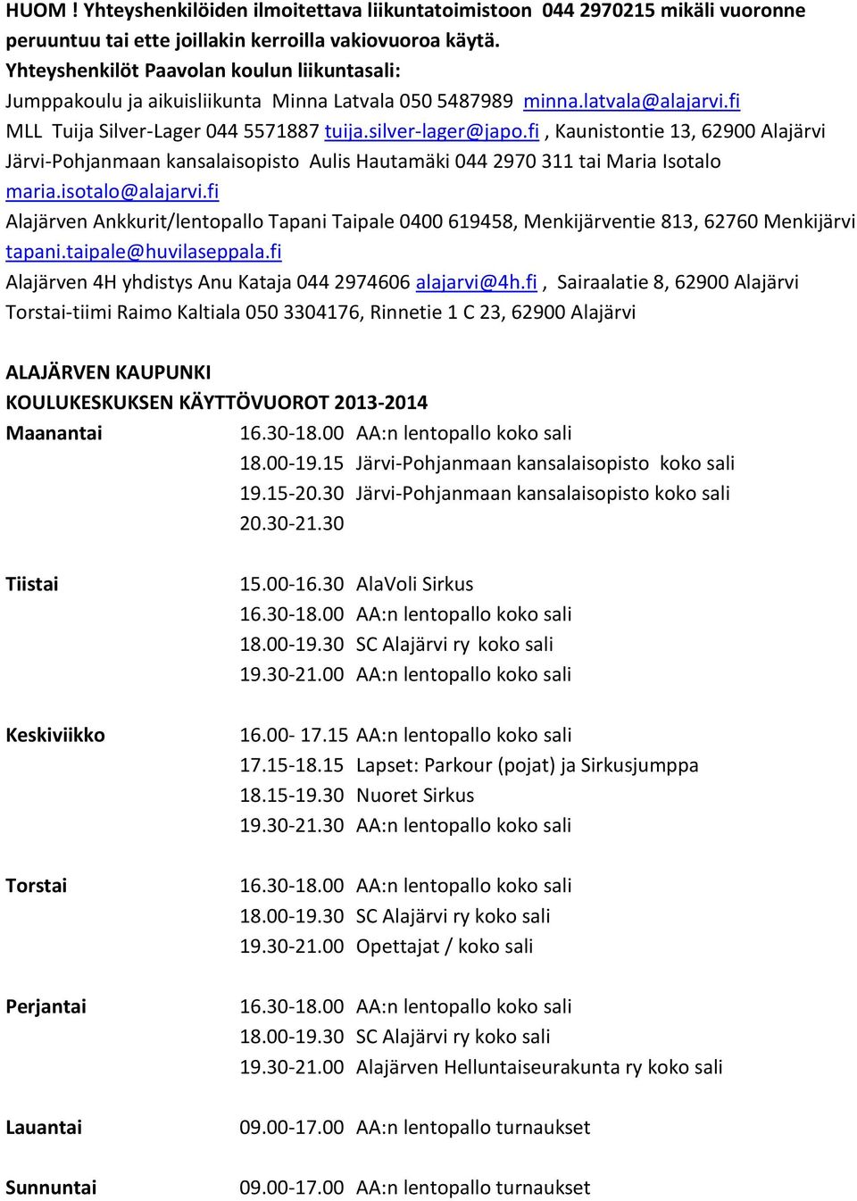 fi, Kaunistontie 13, 62900 Alajärvi Järvi-Pohjanmaan kansalaisopisto Aulis Hautamäki 044 2970 311 tai Maria Isotalo maria.isotalo@alajarvi.fi Alajärven 4H yhdistys Anu Kataja 044 2974606 alajarvi@4h.