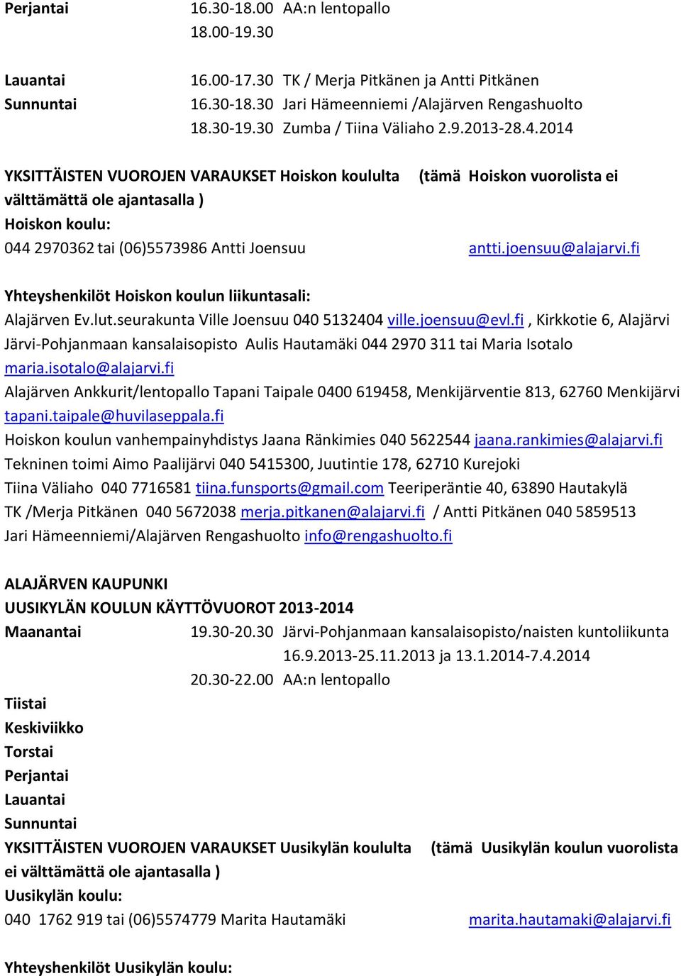 fi Yhteyshenkilöt Hoiskon koulun liikuntasali: Alajärven Ev.lut.seurakunta Ville Joensuu 040 5132404 ville.joensuu@evl.