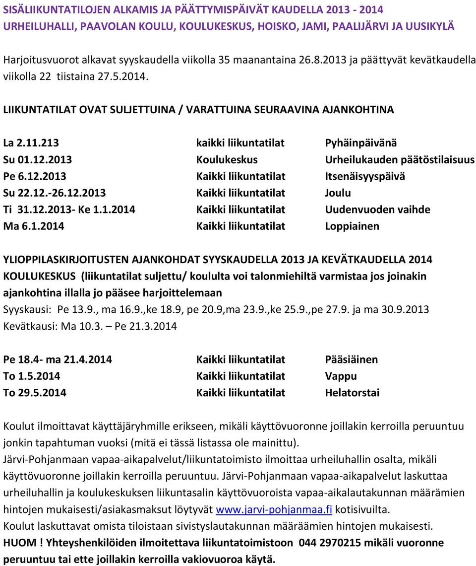 213 kaikki liikuntatilat Pyhäinpäivänä Su 01.12.2013 Koulukeskus Urheilukauden päätöstilaisuus Pe 6.12.2013 Kaikki liikuntatilat Itsenäisyyspäivä Su 22.12.-26.12.2013 Kaikki liikuntatilat Joulu Ti 31.