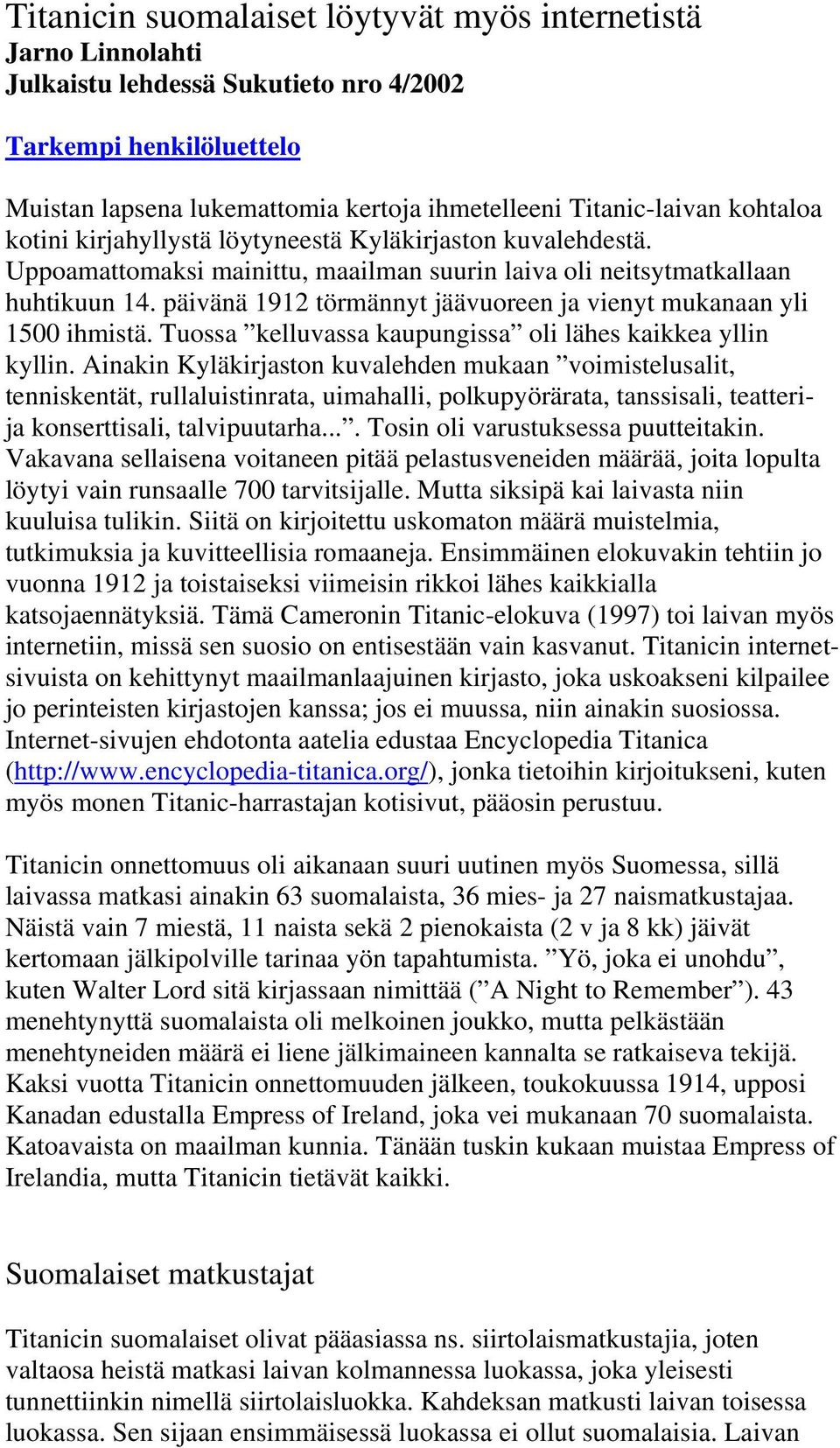 päivänä 1912 törmännyt jäävuoreen ja vienyt mukanaan yli 1500 ihmistä. Tuossa kelluvassa kaupungissa oli lähes kaikkea yllin kyllin.