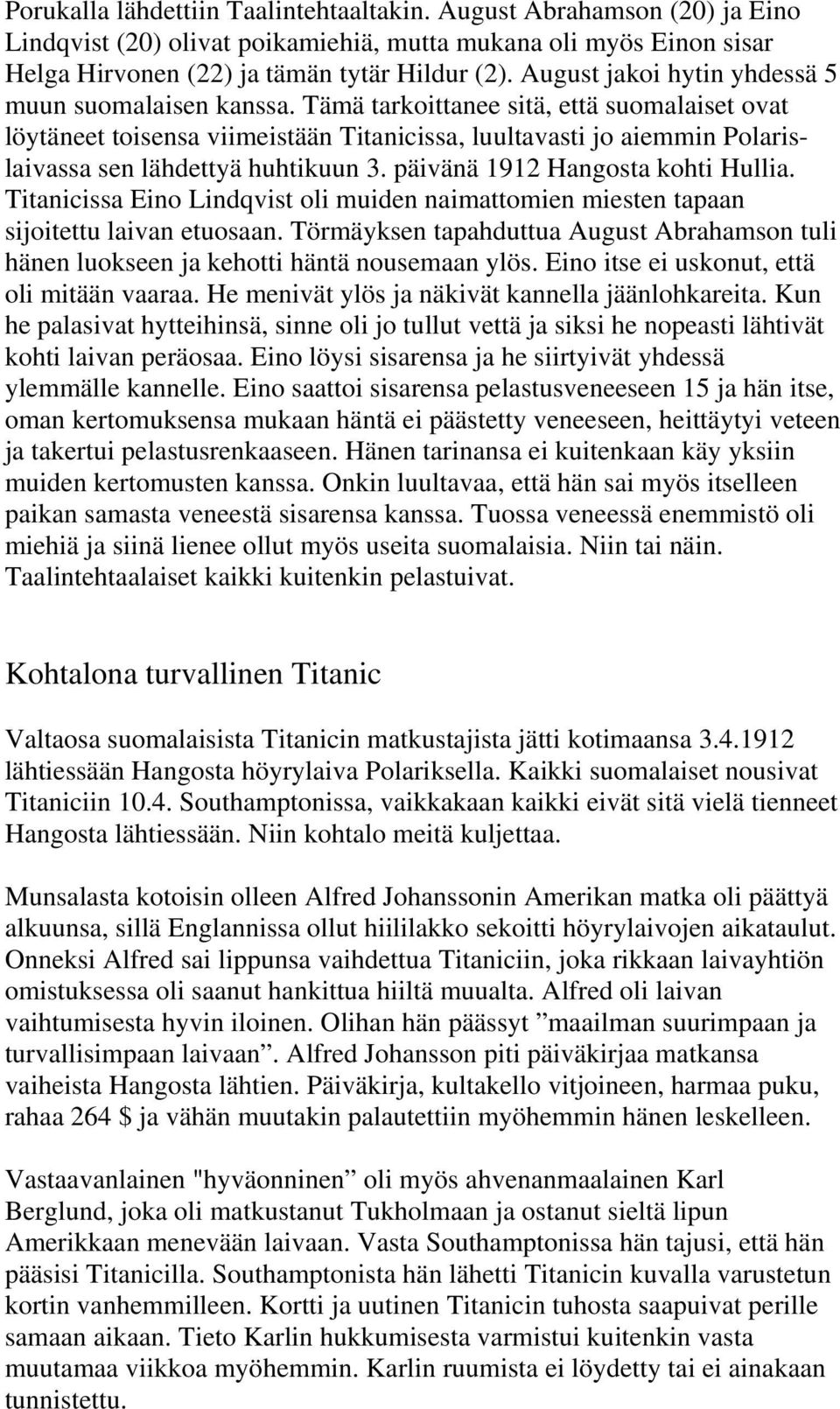 Tämä tarkoittanee sitä, että suomalaiset ovat löytäneet toisensa viimeistään Titanicissa, luultavasti jo aiemmin Polarislaivassa sen lähdettyä huhtikuun 3. päivänä 1912 Hangosta kohti Hullia.
