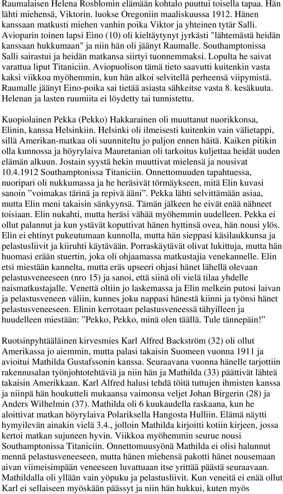 Avioparin toinen lapsi Eino (10) oli kieltäytynyt jyrkästi "lähtemästä heidän kanssaan hukkumaan" ja niin hän oli jäänyt Raumalle.