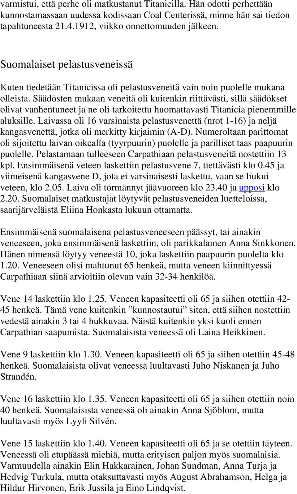 Säädösten mukaan veneitä oli kuitenkin riittävästi, sillä säädökset olivat vanhentuneet ja ne oli tarkoitettu huomattavasti Titanicia pienemmille aluksille.