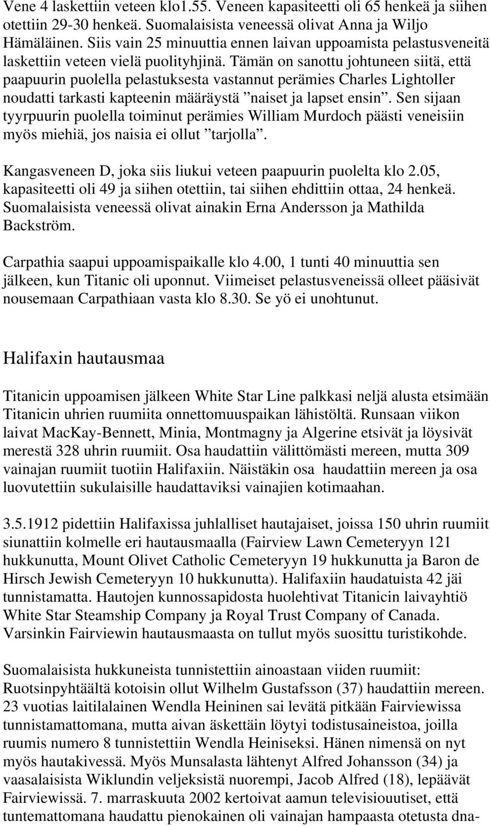 Tämän on sanottu johtuneen siitä, että paapuurin puolella pelastuksesta vastannut perämies Charles Lightoller noudatti tarkasti kapteenin määräystä naiset ja lapset ensin.