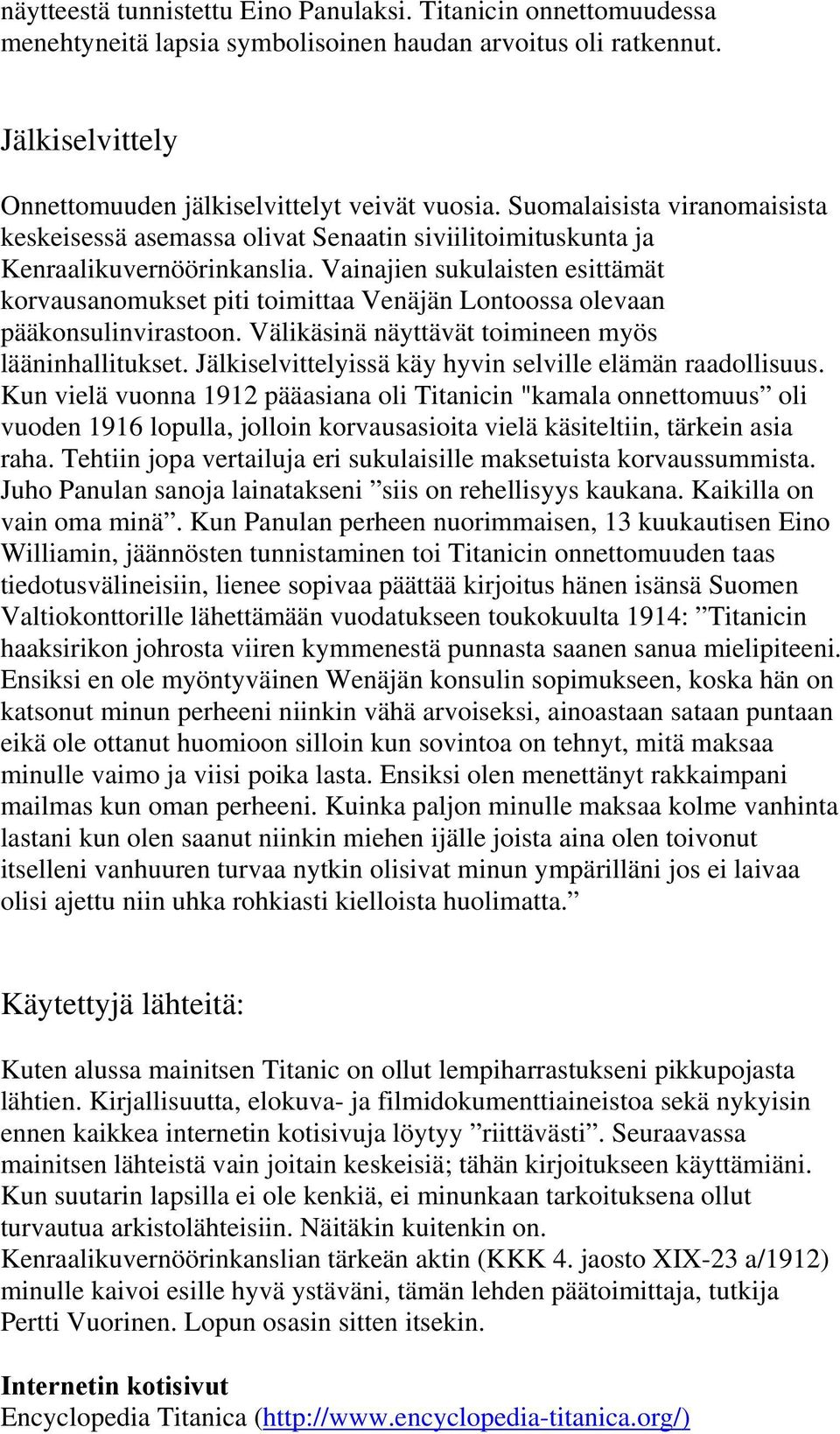 Vainajien sukulaisten esittämät korvausanomukset piti toimittaa Venäjän Lontoossa olevaan pääkonsulinvirastoon. Välikäsinä näyttävät toimineen myös lääninhallitukset.