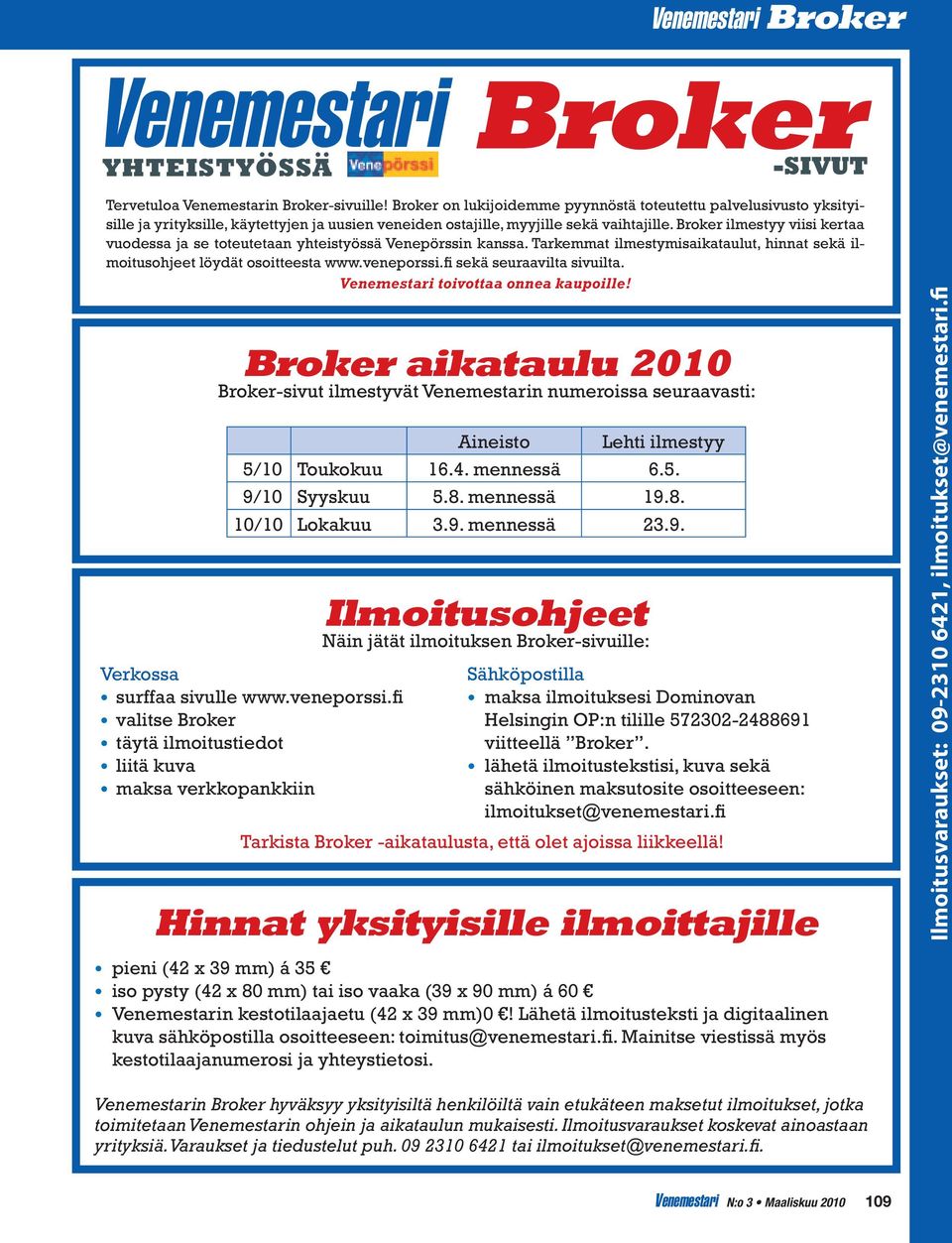 Broker ilmestyy viisi kertaa vuodessa ja se toteutetaan yhteistyössä Venepörssin kanssa. Tarkemmat ilmestymisaikataulut, hinnat sekä ilmoitusohjeet löydät osoitteesta www.veneporssi.