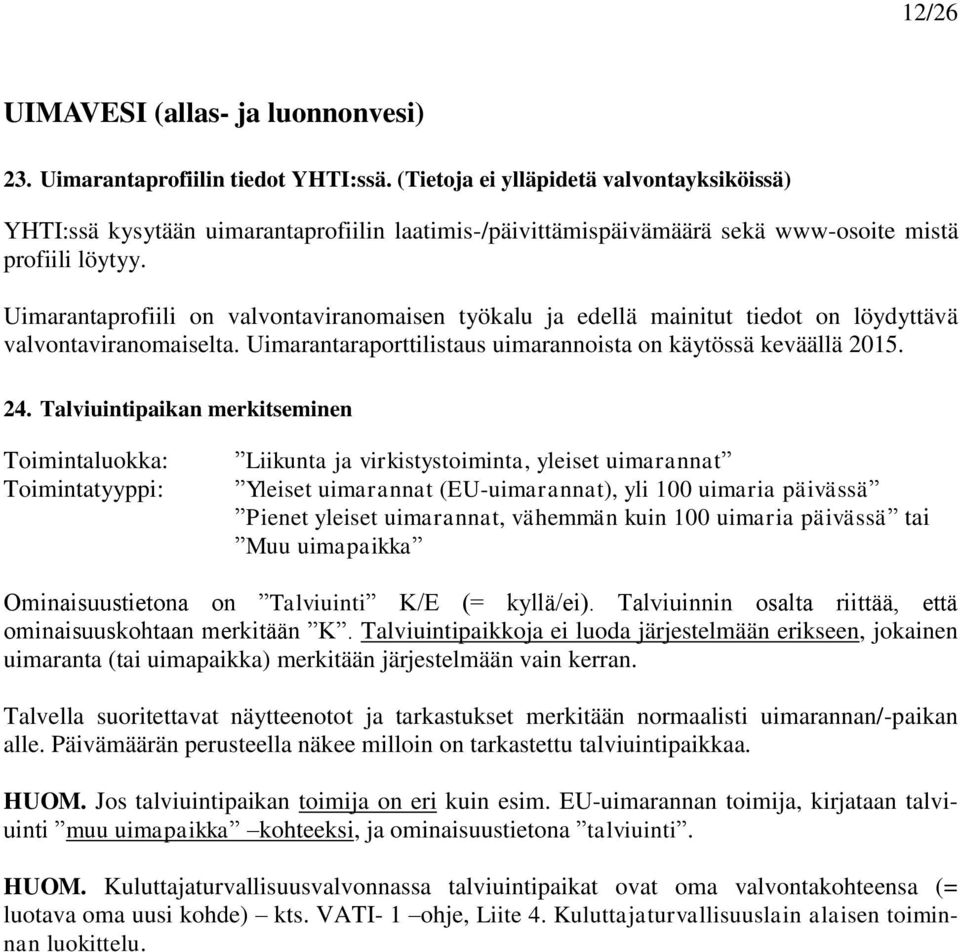 Uimarantaprofiili on valvontaviranomaisen työkalu ja edellä mainitut tiedot on löydyttävä valvontaviranomaiselta. Uimarantaraporttilistaus uimarannoista on käytössä keväällä 2015. 24.