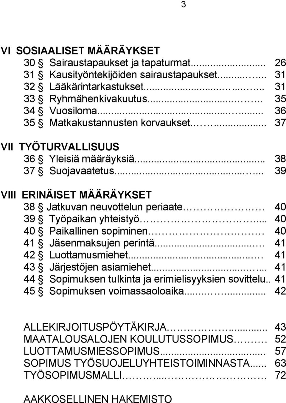 ..... 39 VIII ERINÄISET MÄÄRÄYKSET 38 Jatkuvan neuvottelun periaate 40 39 Työpaikan yhteistyö... 40 40 Paikallinen sopiminen. 40 41 Jäsenmaksujen perintä.... 41 42 Luottamusmiehet.