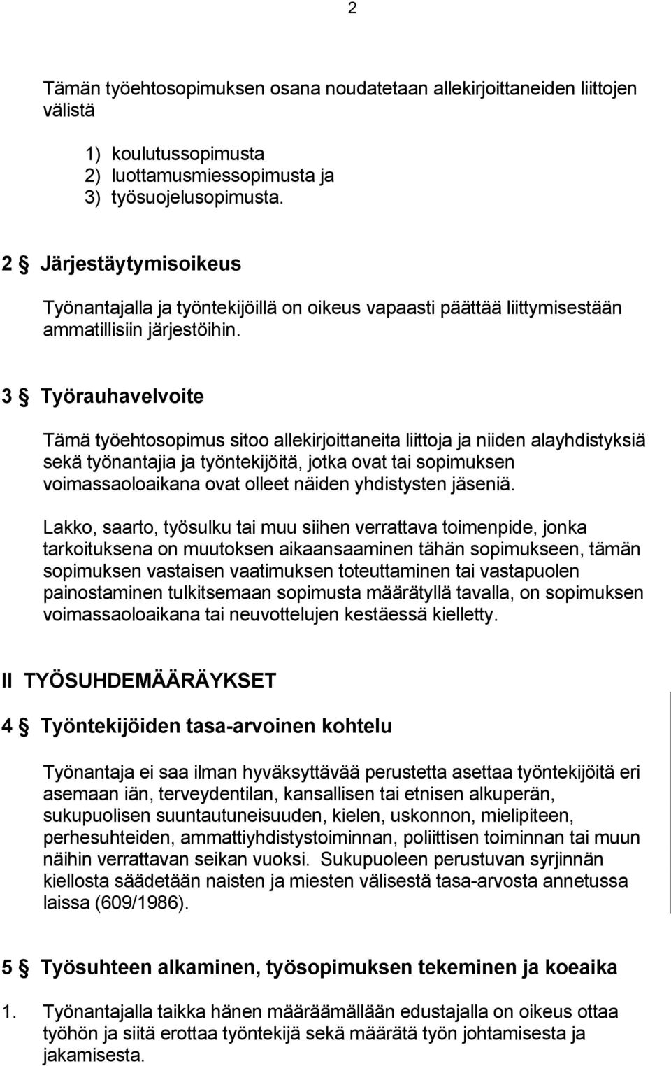 3 Työrauhavelvoite Tämä työehtosopimus sitoo allekirjoittaneita liittoja ja niiden alayhdistyksiä sekä työnantajia ja työntekijöitä, jotka ovat tai sopimuksen voimassaoloaikana ovat olleet näiden