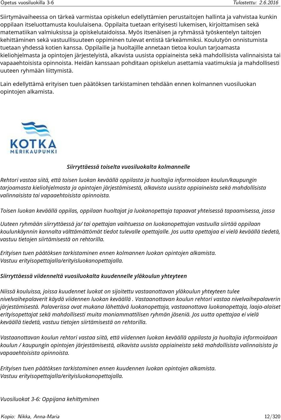 Myös itsenäisen ja ryhmässä työskentelyn taitojen kehittäminen sekä vastuullisuuteen oppiminen tulevat entistä tärkeämmiksi. Koulutyön onnistumista tuetaan yhdessä kotien kanssa.