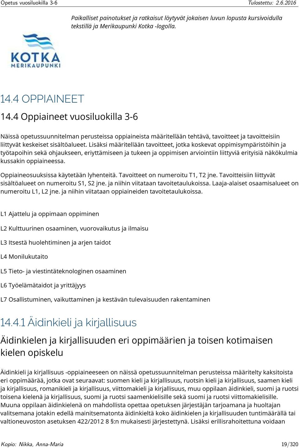 Lisäksi määritellään tavoitteet, jotka koskevat oppimisympäristöihin ja työtapoihin sekä ohjaukseen, eriyttämiseen ja tukeen ja oppimisen arviointiin liittyviä erityisiä näkökulmia kussakin