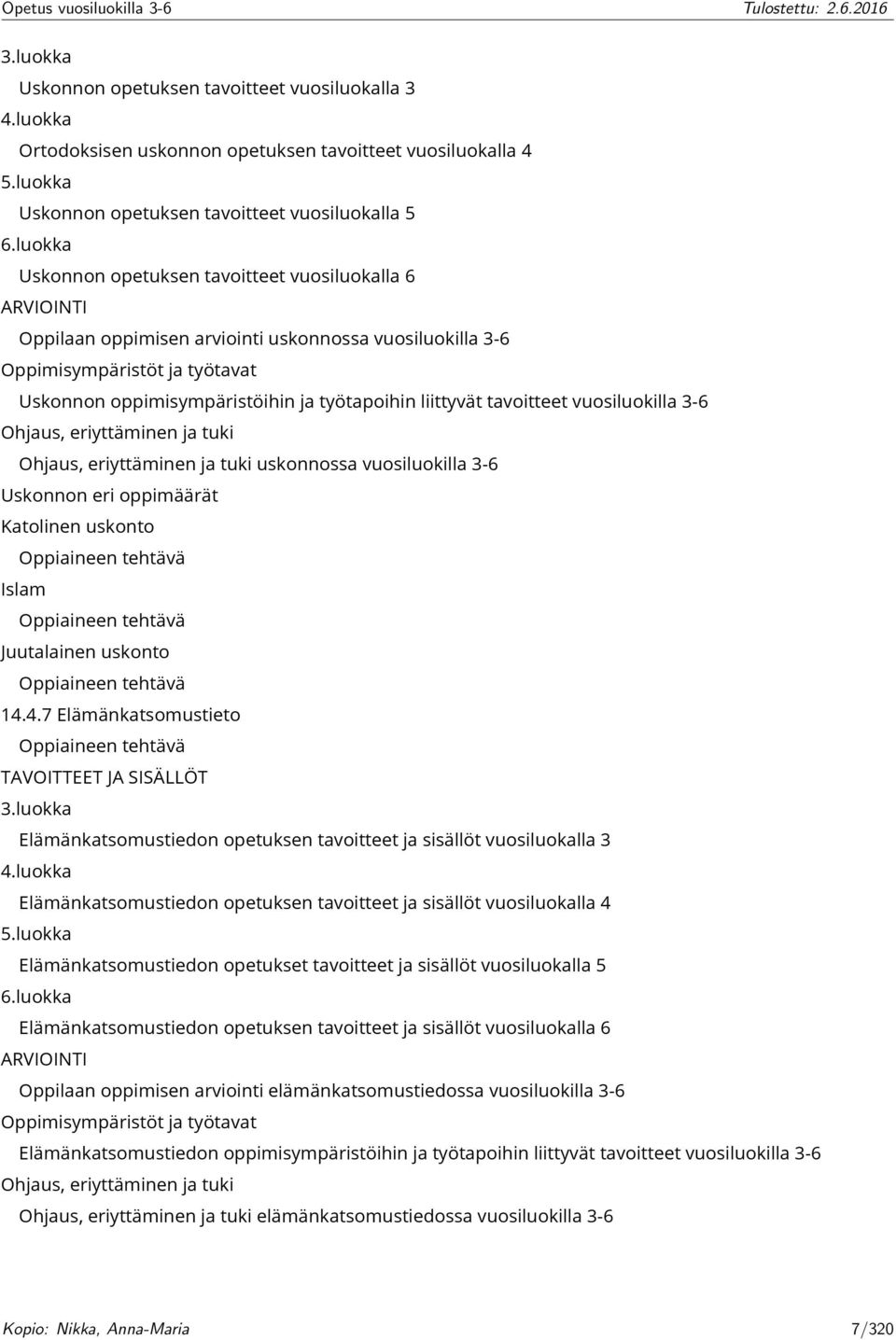 liittyvät tavoitteet vuosiluokilla 3-6 Ohjaus, eriyttäminen ja tuki Ohjaus, eriyttäminen ja tuki uskonnossa vuosiluokilla 3-6 Uskonnon eri oppimäärät Katolinen uskonto Oppiaineen tehtävä Islam