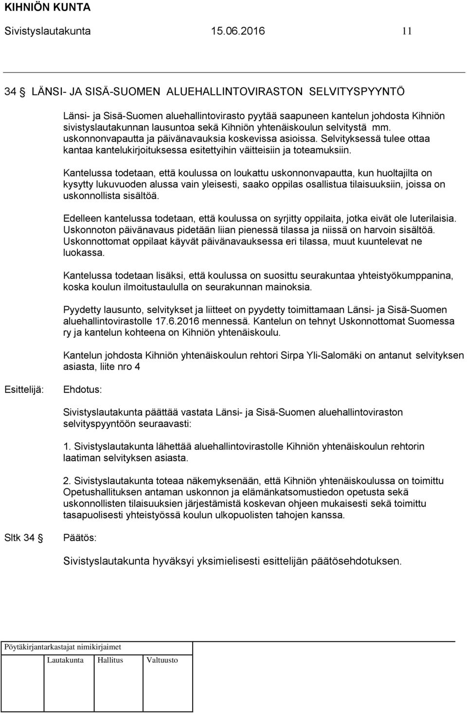 yhtenäiskoulun selvitystä mm. uskonnonvapautta ja päivänavauksia koskevissa asioissa. Selvityksessä tulee ottaa kantaa kantelukirjoituksessa esitettyihin väitteisiin ja toteamuksiin.