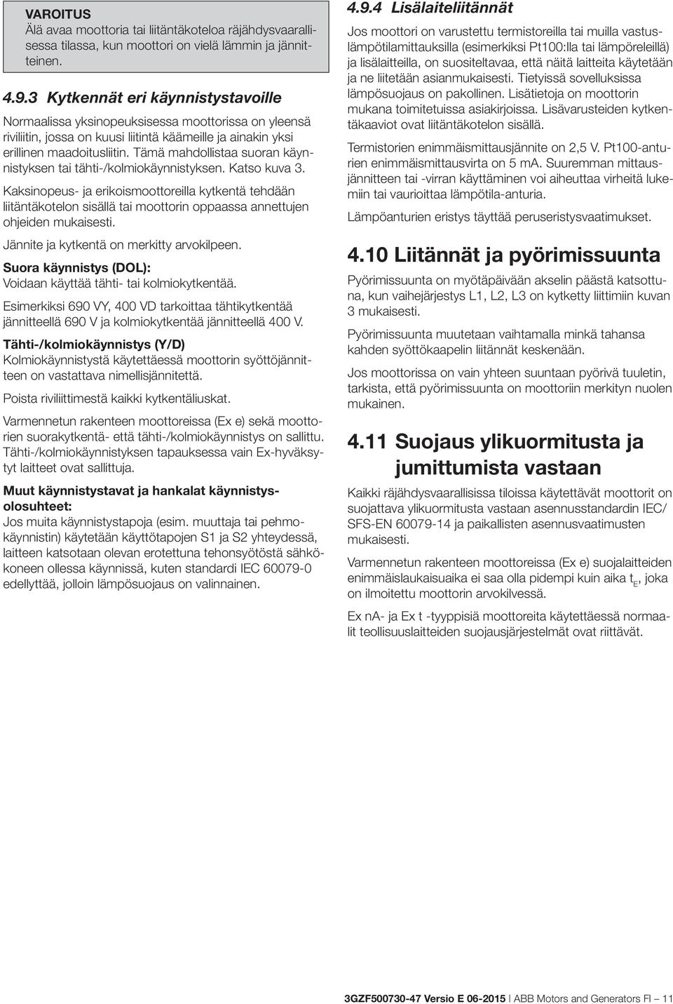 Tämä mahdollistaa suoran käynnistyksen tai tähti-/kolmiokäynnistyksen. Katso kuva 3.