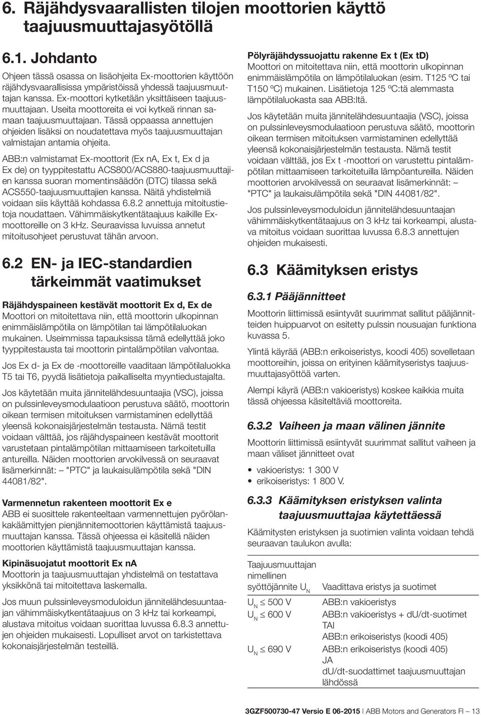 Useita moottoreita ei voi kytkeä rinnan samaan taajuusmuuttajaan. Tässä oppaassa annettujen ohjeiden lisäksi on noudatettava myös taajuusmuuttajan valmistajan antamia ohjeita.