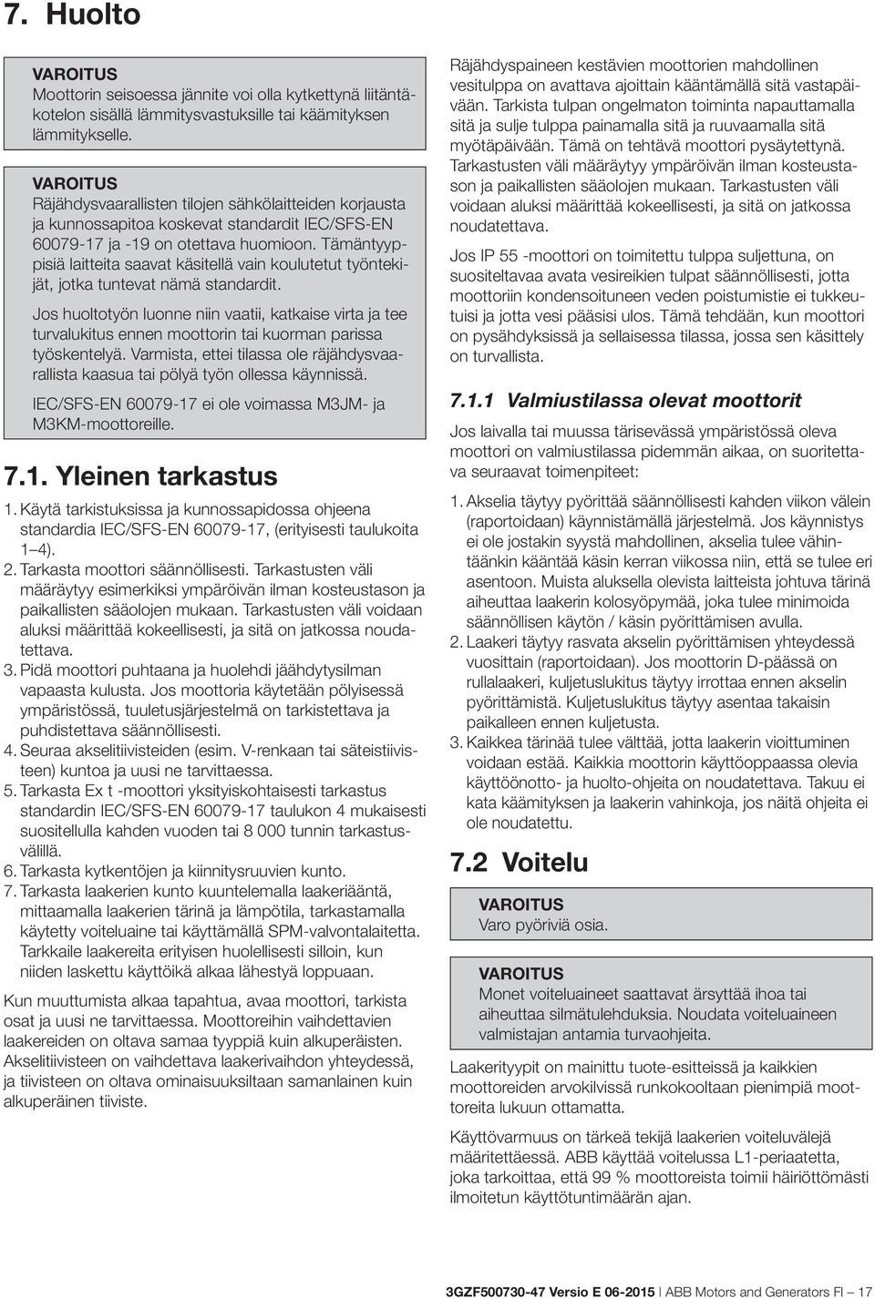 Tämäntyyppisiä laitteita saavat käsitellä vain koulutetut työntekijät, jotka tuntevat nämä standardit.