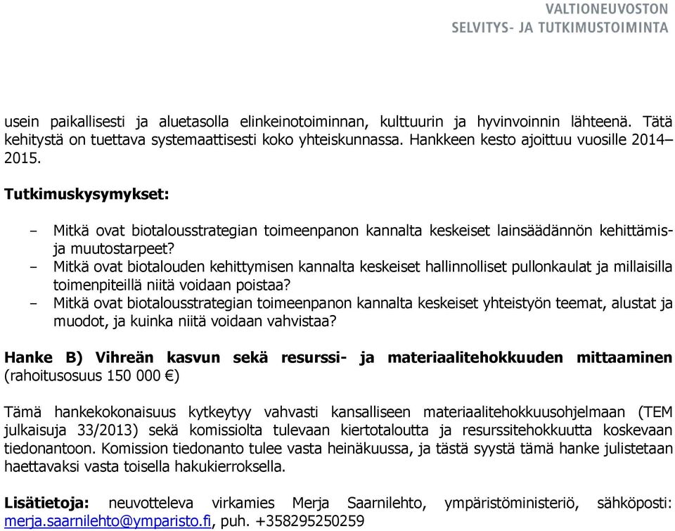 - Mitkä ovat biotalouden kehittymisen kannalta keskeiset hallinnolliset pullonkaulat ja millaisilla toimenpiteillä niitä voidaan poistaa?