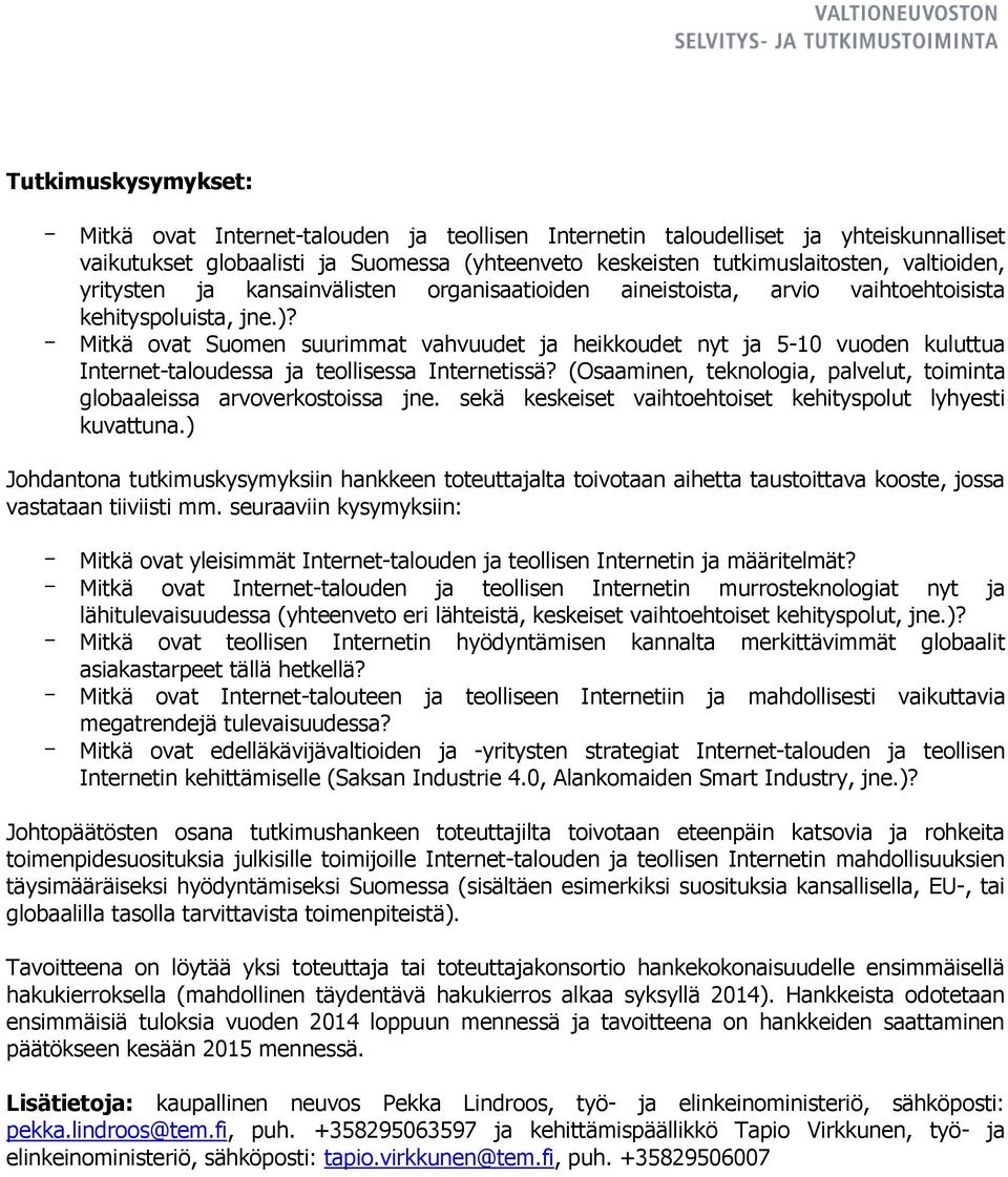 - Mitkä ovat Suomen suurimmat vahvuudet ja heikkoudet nyt ja 5-10 vuoden kuluttua Internet-taloudessa ja teollisessa Internetissä?