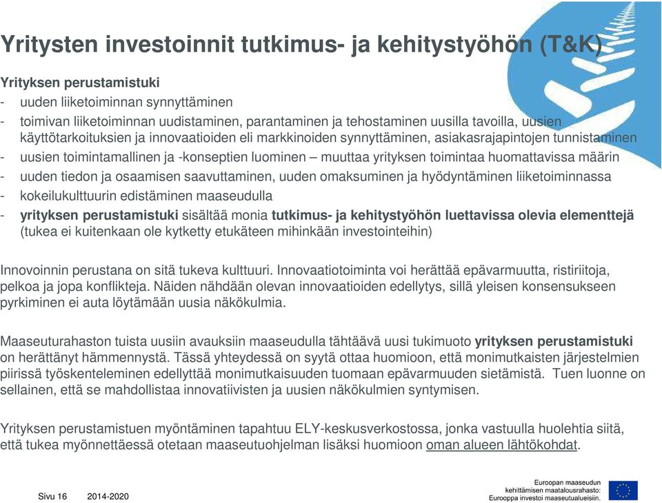 huomattavissa määrin - uuden tiedon ja osaamisen saavuttaminen, uuden omaksuminen ja hyödyntäminen liiketoiminnassa - kokeilukulttuurin edistäminen maaseudulla - yrityksen perustamistuki sisältää